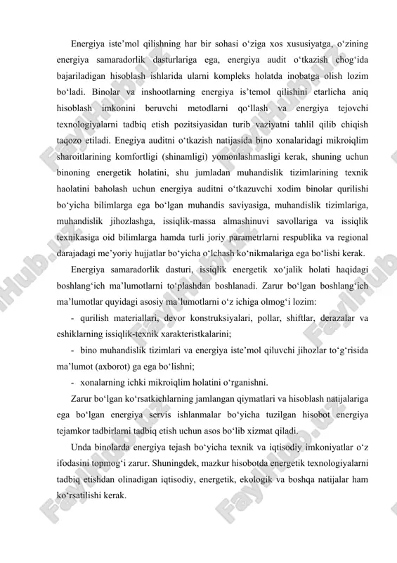 ish uchun asos bo‘lib xizmat qiladi. unda binolarda energiya tejash bo‘yicha texnik va iqtisodiy imkoniyatlar o‘z ifodasini topmog‘i zarur. shuningdek, mazkur hisobotda energetik texnologiyalarni tadbiq etishdan olinadigan iqtisodiy, energetik, ekologik va boshqa natijalar ham ko‘rsatilishi kerak. energiya samaradorlik dasturini bajarish uchun aniq ishlaydigan o‘lchash priborlarini tegishli tekshiruvlardan o‘tkazish taqozo etiladi. energiya tejamkor tadbirlarni amalga oshirishda foydalanish (eksplutatsiya) va xizmat ko‘rsatish tizimlarini tadbiq etishga, xizmat ko‘rsatuvchi personalni tayyorlashga e’tibor qaratish talab etiladi. aniqlikni oshirish uchun turli mavzularda ko‘p sonli o‘lchashlarni o‘tkazish zarur. energiya audit loyihasi har bir bino uchun alohida ishlab chiqiladi. energiya tejamkor tadbirlarning ko‘lami binoning eskirish darajasiga, qabul qilingan loyihaviy yechimlarga, binoni qurish paytida qo‘llanilgan texnologiyalarga bog‘liq bo‘ladi, shuningdek ayrim binolar uchun katta ahamiyat kasb etmaydigan energiya tejaydigan tadbirlar talab etilsa, boshqa bir binolar uchun esa yirik masshtabli rekonstruksiya ishlari talab etiladi. butun tekshirish jarayonini puxta, etarlicha aniqlik bilan o‘tkazish taqozo etiladi. olingan axborot asosida talab etiladigan kapital mablag‘lar …
