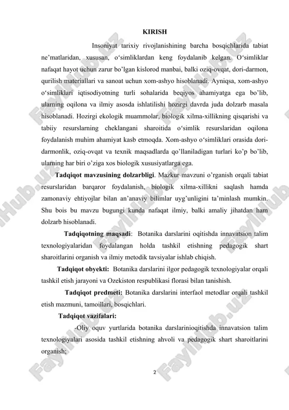 ini ta’minlash mumkin. shu bois bu mavzu bugungi kunda nafaqat ilmiy, balki amaliy jihatdan ham dolzarb hisoblanadi. tadqiqotning maqsadi: botanika darslarini oqitishda innavatsion talim texnologiyalaridan foydalangan holda tashkil etishning pedagogik shart sharoitlarini organish va ilmiy metodik tavsiyalar ishlab chiqish. tadqiqot obyekti: botanika darslarini ilgor pedagogik texnologiyalar orqali tashkil etish jarayoni va ozekiston respublikasi florasi bilan tanishish. tadqiqot predmeti: botanika darslarini interfaol metodlar orqali tashkil etish mazmuni, tamoillari, bosqichlari. tadqiqot vazifalari: -oliy oquv yurtlarida botanika darslarinioqitishda innavatsion talim texnologiyalari asosida tashkil etishning ahvoli va pedagogik shart sharoitlarini organish; -oliy oquv yurtlarida botanika oqituvchilari, entamologiya pedagogikasi boyicha pedagog - olimlar bilan suhbatlar otkazish; - botanika darslarini ilgor pedagogik texnologiyalar asosida tashkil etish boyicha toplangan tajribalarni organish; -botanika darslarida ilgor pedagogik texnologiyalarni qollash shakl va usullarini aniqlash; -ilgor pedagogik texnologiyalarning talimsamaradorligini oshirish korsatkichlarini baholash mezonlarini ishlab chiqish; -botanika darslarini ilgor pedagogik texnologiyalar asosida tashkil etish orqali dars samaradorligiga erishishga oid ilmiy metodik tavsiyalarni …