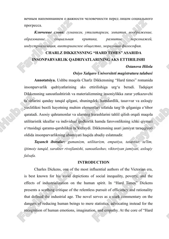 “hard times” asarida insonparvarlik qadriyatlarining aks ettirilishi ostanova hilola osiyo xalqaro universiteti magistratura talabasi annotatsiya. ushbu maqola charlz dikkensning “hard times” romanida insonparvarlik qadriyatlarining aks ettirilishiga urgʻu beradi. tadqiqot dikkensning sanoatlashtirish va materializmning insoniylikka zarar yetkazuvchi taʼsirlarini qanday tanqid qilgani, shuningdek, hamdardlik, tasavvur va axloqiy yaxlitlikni baxtli hayotning muhim elementlari sifatida targʻib qilganiga eʼtibor qaratadi. asosiy qahramonlar va ularning kurashlarini tahlil qilish orqali maqola utilitaristik ideallar va individual ijodkorlik hamda farovonlikning ichki qiymati oʻrtasidagi qarama-qarshilikni taʼkidlaydi. dikkensning asari jamiyat taraqqiyoti oldida insonparvarlikning ahamiyati haqida abadiy eslatmadir. tayanch iboralar: gumanizm, utilitarizm, empatiya, tasavvur, ta'lim, ijtimoiy tanqid, xarakter rivojlanishi, sanoatlashuv, viktoriyan jamiyati, axloqiy falsafa. introduction charles dickens, one of the most influential authors of the victorian era, is best known for his vivid depictions of social inequality, poverty, and the effects of industrialization on the human spirit. in “hard times” dickens presents a scathing critique of the relentless pursuit of efficiency and …