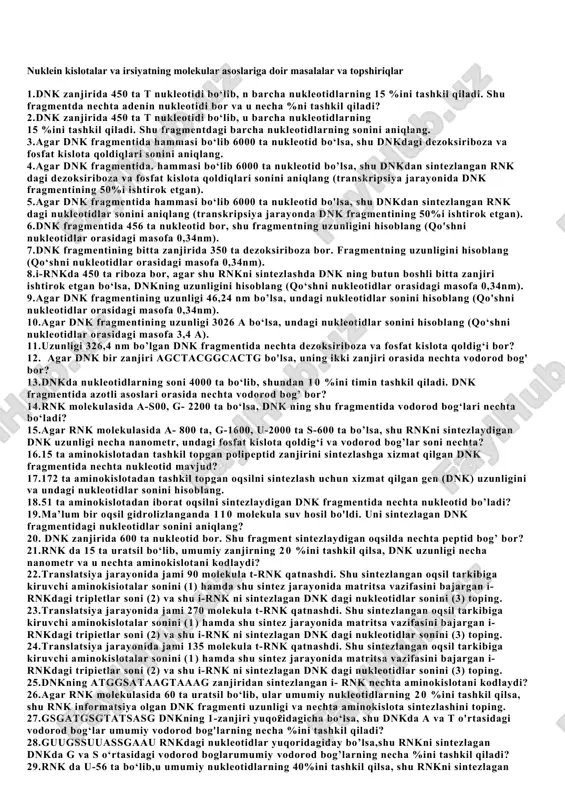 rning soni 4000 ta bo‘lib, shundan 10 %ini timin tashkil qiladi. dnk fragmentida azotli asoslari orasida nechta vodorod bog’ bor? 14.rnk molekulasida a-s00, g- 2200 ta bo‘lsa, dnk ning shu fragmentida vodorod bog‘lari nechta bo‘ladi? 15.agar rnk molekulasida a- 800 ta, g-1600, u-2000 ta s-600 ta bo’lsa, shu rnkni sintezlaydigan dnk uzunligi necha nanometr, undagi fosfat kislota qoldig‘i va vodorod bog’lar soni nechta? 16.15 ta aminokislotadan tashkil topgan polipeptid zanjirini sintezlashga xizmat qilgan dnk fragmentida nechta nukleotid mavjud? 17.172 ta aminokislotadan tashkil topgan oqsilni sintezlash uchun xizmat qilgan gen (dnk) uzunligini va undagi nukleotidlar sonini hisoblang. 18.51 ta aminokislotadan iborat oqsilni sintezlaydigan dnk fragmentida nechta nukleotid bo’ladi? 19.ma’lum bir oqsil gidrolizlanganda 110 molekula suv hosil bo'ldi. uni sintezlagan dnk fragmentidagi nukleotidlar sonini aniqlang? 20. dnk zanjirida 600 ta nukleotid bor. shu fragment sintezlaydigan oqsilda nechta peptid bog’ bor? 21.rnk da 15 ta uratsil bo‘lib, umumiy zanjirning 20 %ini tashkil qilsa, …