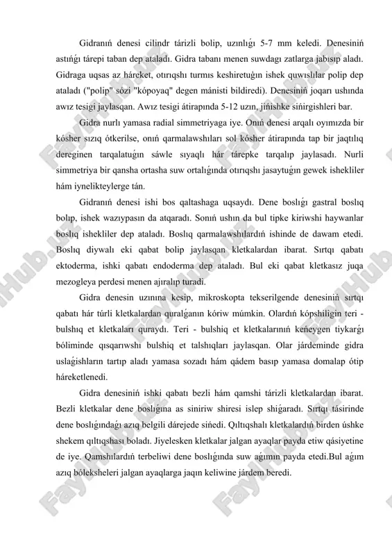 si ishi bos qaltashaga uqsaydı. dene boslıǵı gastral boslıq bolıp, ishek wazıypasın da atqaradı. sonıń ushın da bul tipke kiriwshi haywanlar boslıq ishekliler dep ataladı. boslıq qarmalawshılardıń ishinde de dawam etedi. boslıq diywalı eki qabat bolip jaylasqan kletkalardan ibarat. sırtqı qabatı ektoderma, ishki qabatı endoderma dep ataladı. bul eki qabat kletkasız juqa mezogleya perdesi menen ajıralıp turadi. gidra denesin uzınına kesip, mikroskopta tekserilgende denesiniń sırtqı qabatı hár túrli kletkalardan quralǵanın kóriw múmkin. olardıń kópshiligin teri - bulshıq et kletkaları quraydı. teri - bulshiq et kletkalarınıń keńeygen tiykarǵı bóliminde qısqarıwshı bulshiq et talshıqları jaylasqan. olar járdeminde gidra uslaǵishların tartıp aladı yamasa sozadı hám qádem basıp yamasa domalap ótip háreketlenedi. gidra denesiniń ishki qabatı bezli hám qamshi tárizli kletkalardan ibarat. bezli kletkalar dene boslıǵına as siniriw shiresi islep shiǵaradı. sırtqı tásirinde dene boslıǵındaǵı azıq belgili dárejede sińedi. qıltıqshalı kletkalardıń birden úshke shekem qıltıqshası boladı. jiyelesken kletkalar jalgan ayaqlar payda etiw qásiyetine de …