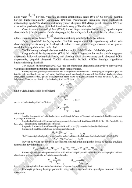 i. kuchaytirgich elementlarining kuchaytirgichlardagi ish rejimiga qarab chiziqli va chiziqli bo‘lmagan ish rejimli kuchaytirgichlarga bo‘linadi. agar signal quvvatini ortishida uning shakli (formasi) saqlansa, kuchaytirish chiziqli deb, aks holda esa, chiziqli bo‘lmagan kuchaytirish deyiladi. chiziqli ish rejimli kuchaytirgichlarning asosiy ko‘rsatgichi amplituda chastotaviy xarakteristikasi (achx) bo‘lib u sinusoidal kirish signali uchun aniqlangan kuchaytirish koeffitsienti modulining chastotaga bog‘liqligini aks ettiradi. umuman, kuchaytirgichlar chastotasining diapazoniga qarab quyidagi tiplarga bo‘linadi. o‘zgarmas tok kuchaytirgichlari (o‘tk), aniqrog‘i sust o‘zgaruvchi tok yoki kuchlanish kuchaytirgichlari o‘ta past chastotalarda ishlatiladigan va signal chastotasining pastki quyi chegarasi nolga yaqin bo‘lgan, yuqoriga chegarasi ishlatilishiga qarab 103108 gs bo‘lishi mumkin bo‘lgan kuchaytirgichlardir. zamonaviy o‘tklari o‘zgaruvchan signallarni ham kuchaytirish imkoniyatiga ega bo‘lib, chastota spektrining yuqori chegarasi 100 mgsga yetishi mumkin. o‘tklar avtomatika qurilmalarida va hisoblash texnikasida keng qo‘llanilmoqda. past chastotali kuchaytirgichlar (pchk) tovush diapazonidagi uzluksiz davriy signallarni past chastotalarda (o‘nlab gersdan o‘nlab kilogersgacha) bir maxyorda kuchaytirib berish uchun xizmat qiladi. ularning asosiy xislati chastota …