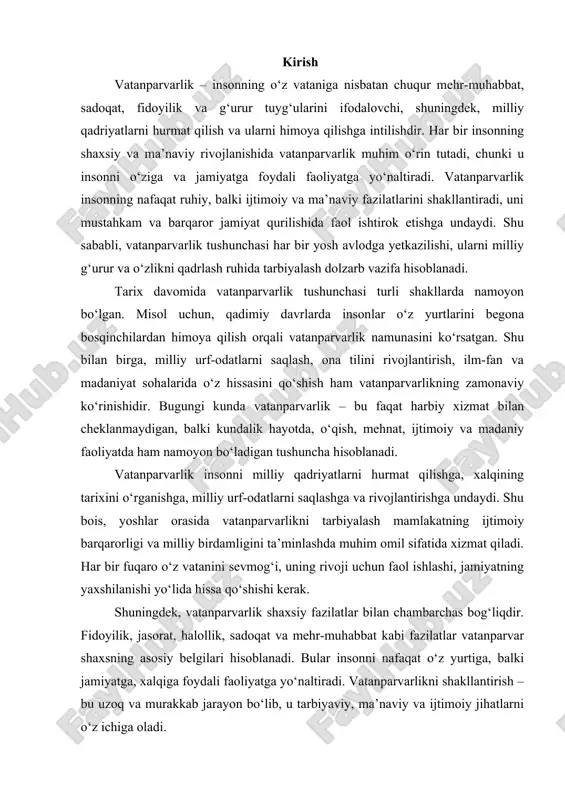 hissa qo‘shishi kerak. shuningdek, vatanparvarlik shaxsiy fazilatlar bilan chambarchas bog‘liqdir. fidoyilik, jasorat, halollik, sadoqat va mehr-muhabbat kabi fazilatlar vatanparvar shaxsning asosiy belgilari hisoblanadi. bular insonni nafaqat o‘z yurtiga, balki jamiyatga, xalqiga foydali faoliyatga yo‘naltiradi. vatanparvarlikni shakllantirish – bu uzoq va murakkab jarayon bo‘lib, u tarbiyaviy, ma’naviy va ijtimoiy jihatlarni o‘z ichiga oladi. shu maqsadda, ushbu mustaqil ishda vatanparvarlik tushunchasi, uning tarixi, shakllanishi, shaxs va jamiyatdagi ahamiyati, shuningdek, vatanparvarlikni hayotda namoyon etish yo‘llari batafsil tahlil qilinadi. bu ish orqali vatanparvarlikni shakllantirishning dolzarb jihatlari ochib beriladi va har bir shaxsning jamiyatdagi o‘rni va mas’uliyati yoritiladi. 1 vatanparvarlikning shakllanishi va tarixiy ildizlari. bugungi globallashuv va tezkor axborot almashinuvi davrida yosh avlodni yuksak ma’naviyat, sog‘lom ijtimoiy ong va mustahkam fuqarolik pozitsiyasi asosida tarbiyalash dolzarb masalaga aylangan. shu jarayonda vatanparvarlik tushunchasi asosiy tarbiyaviy ustunlardan biri sifatida namoyon bo‘lmoqda. chunki inson qalbida vatan, xalq, millat degan tushunchalar uyg‘unlikda shakllanmasa, u shaxs to‘laqonli fuqarolik burchini his etmasligi …