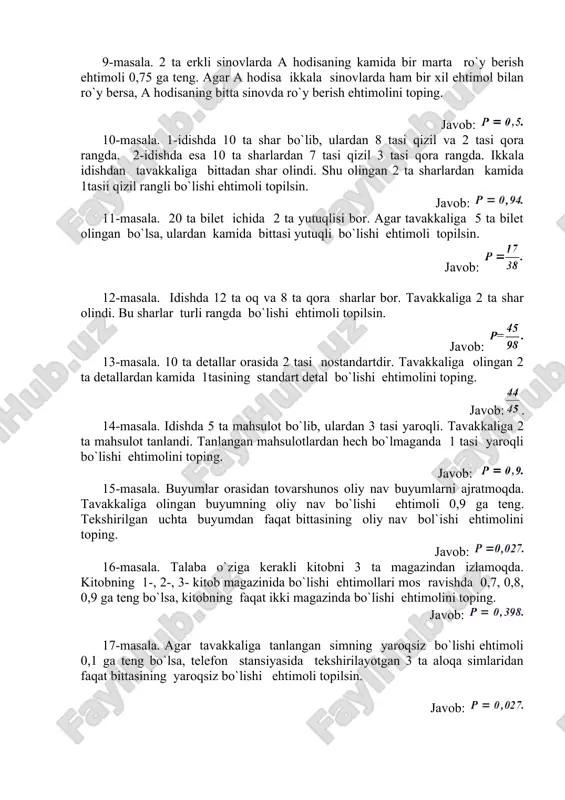 agar a hodisa ikkala sinovlarda ham bir xil ehtimol bilan ro`y bersa, a hodisaning bitta sinovda ro`y berish ehtimolini toping. javob: 10-masala. 1-idishda 10 ta shar bo`lib, ulardan 8 tasi qizil va 2 tasi qora rangda. 2-idishda esa 10 ta sharlardan 7 tasi qizil 3 tasi qora rangda. ikkala idishdan tavakkaliga bittadan shar olindi. shu olingan 2 ta sharlardan kamida 1tasii qizil rangli bo`lishi ehtimoli topilsin. javob: 11-masala. 20 ta bilet ichida 2 ta yutuqlisi bor. agar tavakkaliga 5 ta bilet olingan bo`lsa, ulardan kamida bittasi yutuqli bo`lishi ehtimoli topilsin. javob: 12-masala. idishda 12 ta oq va 8 ta qora sharlar bor. tavakkaliga 2 ta shar olindi. bu sharlar turli rangda bo`lishi ehtimoli topilsin. javob: 13-masala. 10 ta detallar orasida 2 tasi nostandartdir. tavakkaliga olingan 2 ta detallardan kamida 1tasining standart detal bo`lishi ehtimolini toping. javob:. 14-masala. idishda 5 ta mahsulot bo`lib, ulardan 3 tasi yaroqli. tavakkaliga 2 ta mahsulot …