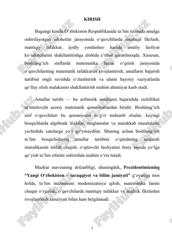 tiqiy tafakkur va analitik fikrlashni rivojlantirish zaruriyati bilan ham belgilanadi. mavzuning maqsadi boshlang‘ich sinf o‘quvchilariga arifmetik amallar tartibini o‘qitishning samarali metodikasini ilmiy-nazariy jihatdan asoslab berish va o‘quv jarayonida uni tatbiq etish bo‘yicha metodik tavsiyalar ishlab chiqish. mavzuning vazifalari kurs ishining asosiy vazifalari quyidagilardan iborat: 1. boshlang‘ich sinflarda amallar tartibi tushunchasining nazariy asoslarini o‘rganish; 2. amallar tartibini o‘rgatish bo‘yicha mavjud o‘quv dasturlari va darsliklarni tahlil qilish; 3. amallar tartibini o‘qitishning samarali shakl, metod va vositalarini aniqlash; 4. o‘quvchilarda amallar tartibi haqidagi bilim va ko‘nikmalarni shakllantirishga yo‘naltirilgan mashq va o‘yinlarni tizimlashtirish; 5. tajriba-sinov ishlari asosida taklif etilgan metodikaning samaradorligini aniqlash. tadqiqot obyekti boshlang‘ich sinflarda matematika fanini o‘qitish jarayoni. tadqiqot predmeti boshlang‘ich sinf o‘quvchilarida amallar tartibini shakllantirish metodikasi. tadqiqotning ilmiy yangiligi · boshlang‘ich sinflarda amallar tartibini o‘rganishning bosqichma-bosqich metodik tizimi ishlab chiqildi; · o‘quvchilarning yosh va psixologik xususiyatlariga mos interfaol mashg‘ulot turlari taklif etildi; · amallar tartibini o‘rganishda o‘yin texnologiyalari va raqamli resurslardan …
