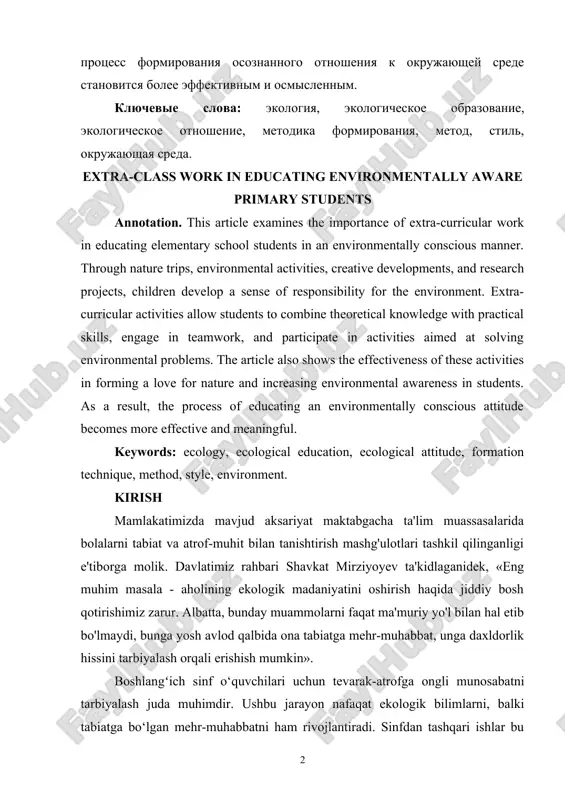 ирования, метод, стиль, окружающая среда. extra-class work in educating environmentally aware primary students annotation. this article examines the importance of extra-curricular work in educating elementary school students in an environmentally conscious manner. through nature trips, environmental activities, creative developments, and research projects, children develop a sense of responsibility for the environment. extra-curricular activities allow students to combine theoretical knowledge with practical skills, engage in teamwork, and participate in activities aimed at solving environmental problems. the article also shows the effectiveness of these activities in forming a love for nature and increasing environmental awareness in students. as a result, the process of educating an environmentally conscious attitude becomes more effective and meaningful. keywords: ecology, ecological education, ecological attitude, formation technique, method, style, environment. kirish mamlakatimizda mavjud aksariyat maktabgacha ta'lim muassasalarida bolalarni tabiat va atrof-muhit bilan tanishtirish mashg'ulotlari tashkil qilinganligi e'tiborga molik. davlatimiz rahbari shavkat mirziyoyev ta'kidlaganidek, «eng muhim masala - aholining …