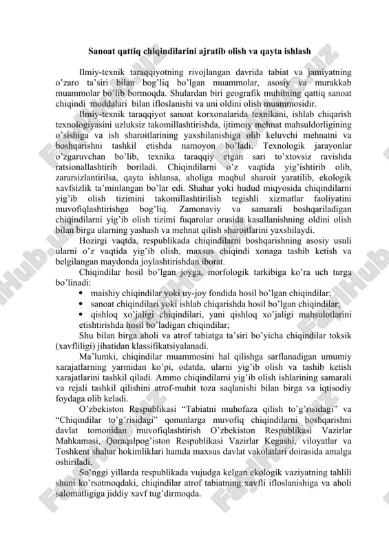 tga ta’siri bo’yicha chiqindilar toksik (xavfliligi) jihatidan klassifikatsiyalanadi. ma’lumki, chiqindilar muammosini hal qilishga sarflanadigan umumiy xarajatlarning yarmidan ko’pi, odatda, ularni yig’ib olish va tashib ketish xarajatlarini tashkil qiladi. ammo chiqindilarni yig’ib olish ishlarining samarali va rejali tashkil qilishini atrof-muhit toza saqlanishi bilan birga va iqtisodiy foydaga olib keladi. o’zbekiston respublikasi “tabiatni muhofaza qilish to’g’risidagi” va “chiqindilar to’g’risidagi” qonunlarga muvofiq chiqindilarni boshqarishni davlat tomonidan muvofiqlashtirish o’zbekiston respublikasi vazirlar mahkamasi, qoraqalpog’iston respublikasi vazirlar kegashi, viloyatlar va toshkent shahar hokimliklari hamda maxsus davlat vakolatlari doirasida amalga oshiriladi. so’nggi yillarda respublikada vujudga kelgan ekologik vaziyatning tahlili shuni ko’rsatmoqdaki, chiqindilar atrof tabiatning xavfli ifloslanishiga va aholi salomatligiga jiddiy xavf tug’dirmoqda. 2004-yilda “o’zgidromet” tomonidan maishiy chiqindixonalarda hosil bo’layotgan gazlar o’rganib chiqildi va hisob-kitoblarga ko’ra respublikadagi chiqindixonalarda hajmi 274 ming tonna metan gazi hosil bo’lishi aniqlandi. metan gazi atmosferaga ta’siri koeffitsiyenti 21 ga teng bo’lsa, uning zararli ta’sirini tasavvur qilish qiyin emas. o’zbekiston respublikasida 2001-yilgacha shahar va …