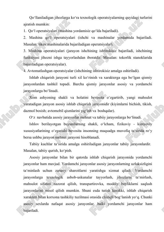 ksiyasi jihozni ishga tayyorlashdan iboratdir. masalan: tokorlik stanoklarida bajariladigan operatsiyalar). 4. avtomatlashgan operatsiyalar (ishchining ishtirokisiz amalga oshiriladi). ishlab chiqarish jarayoni turli xil ko‘rinish va xarakterga ega bo‘lgan qismiy jarayonlardan tashkil topadi. barcha qismiy jarayonlar asosiy va yordamchi jarayonlarga bo‘linadi. xom ashyoning shakli va holatini bevosita o‘zgartirib, yangi mahsulot yaratadigan jarayon asosiy ishlab chiqarish jarayonidir (kiyimlarni bichish, tikish, dazmol bosish; avtomobil qismlarini yig‘ish va boshqalar). o‘z navbatida asosiy jarayonlar mehnat va tabiiy jarayonlarga bo‘linadi. ishlov berilayotgan buyumlarning shakli, o‘lcham, fizikaviy - kimyoviy xususiyatlarining o‘zgarishi bevosita insonning maqsadga muvofiq ta‘sirida ro‘y bersa ushbu jarayon mehnat jarayoni hisoblanadi. tabiiy kuchlar ta‘sirida amalga oshiriladigan jarayonlar tabiiy jarayonlardir. masalan, tabiiy qurish, ko‘pish. asosiy jarayonlar bilan bir qatorda ishlab chiqarish jarayonida yordamchi jarayonlar ham mavjud. yordamchi jarayonlar asosiy jarayonlarning uzluksizligini ta‘minlash uchun zaruriy sharoitlarni yaratishga xizmat qiladi. yordamchi jarayonlarga texnologik asbob-uskunalar tayyorlash, jihozlarni ta‘mirlash, mahsulot sifatini nazorat qilish, transpartirovka, moddiy boyliklarni saqlash jarayonlarini misol qilish mumkin. …