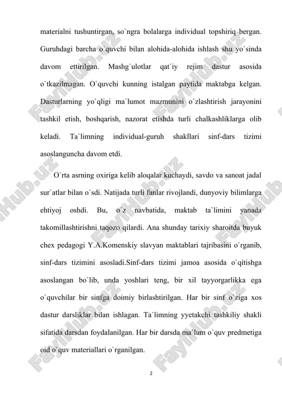 ay tarixiy sharoitda buyuk chex pedagogi y.a.komenskiy slavyan maktablari tajribasini o`rganib, sinf-dars tizimini asosladi.sinf-dars tizimi jamoa asosida o`qitishga asoslangan bo`lib, unda yoshlari teng, bir xil tayyorgarlikka ega o`quvchilar bir sinfga doimiy birlashtirilgan. har bir sinf o`ziga xos dastur darsliklar bilan ishlagan. ta`limning yyetakchi tashkiliy shakli sifatida darsdan foydalanilgan. har bir darsda ma`lum o`quv predmetiga oid o`quv materiallari o`rganilgan. y.a.komenskiyning fikricha, sinf-dars tizimi quyidagi qoidalar asosida tashkil etilishi zarur: 1) mashg`ulotlarni qat`iy tartib asosida o`tkazish (eng yaxshi mashg`ulot ertalabki o`qishdir); 2) har bir o`quv predmetiga oid alohida mashg`ulotlarni tashkil etish (maktabda qat`i tartib-intizom bo`lishi shart; sinf o`quvchilarining barchasi bir paytda faqat bir o`quv predmetini o`rganishi zarur); 3) bolalarga oldin umumiy ma`lumot berish kerak (o`quv materiallarini shunday taqsimlash lozimki, unda oldingi mashg`ulotda o`rganilgan bilim, keyingi mashg`ulotda yana rivojlansin); 4) sinf mashg`ulotlari oldindan aniq belgilanishi kerak (vaqt, shu vaqt ichida bajariladigan ishlar shunday taqsimlansinki, unda biror narsa e`tibordan chetda qolmasin); 5) bolalar o`z …