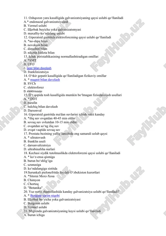 nikotin kislota bilan 13. ichak peristaltikasining normallashtiradigan omillar: a. *smt b. ufo c. lazer bilan davolash d. franklinizatsiya 14. o‘tkir gepatit kasalligida qo‘llaniladigan fizikaviy omillar a. * magnit bilan davolash b. svch c. elektroforez d. elektrouyqu 15. o‘t qopida tosh kasalligida mumkin bo‘lmagan fiziodavolash usullari a. * ddt b. parafin c. balchiq bilan davolash d. darsonval 16. giperatsid gastritda ma'dan suvlarini ichish vakti kanday a. *iliq suv ovqatdan 40-45 min oldin b. sovuq suv ovkatdan 10-15 min oldin c. ovqatdan so‘ng iliq suv d. ovqat vaqtida sovuq suv 17. prostata bezining yallig‘lanishida eng samarali uslub qaysi a. * ultratovush b. franklin usuli c. darsanvalizatsiya d. ultrabinafsha nurlari 18. kechasi siydik tutolmaslikda elektroforezni qaysi uslubi qo‘llaniladi a. * ko‘z-ensa qismiga b. burun bo‘shlig‘iga c. uzunasiga d. ko‘ndalangiga sistitda 19.surunkali pielonefritda foydali o‘zbekiston kurortlari a. *sitorai moxi-xosa b. chimyon c. chortoq d. "botanika" 20. yuz nervi shamollashida kanday galvanizatsiya uslubi qo‘llaniladi? a. …