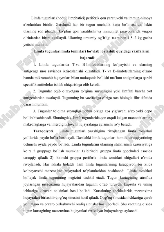 irlashib qirg’oq sinusini hosil qiladi. qirg’oq sinusidan ichkariga qarab yo’nalgan va o’zaro birlashuvchi oraliq sinuslar hosil bo’ladi. shu vaqtning o’zida tugun kurtagining mezenxima hujayralari retikulyar hujayralarga aylanadi. 142- rasm. limfa tuguni (sxema). 1 – kapsula; 2 – trabekula; 3 – limfoid follikul; 4 – mag’iz tasmalar; 5 – kapsula osti sinusi; 6 – oraliq sinus; 7 – markaziy sinus; 8 – qon tomirlar. retikulyar hujayralar retikulin tolalar bilan birgalikda bo’lg’usi limfa tugunining to’rsimon tuzilishiga ega bo’lgan asosini yoki stromasini tashkil etadi. to’rsimon stromaning bo’shliqlari to’rtinchi oydan limfotsitlar bilan to’la boshlaydi. b-limfotsitlar dastlab tugunning markazida (bo’lg’usi mag’iz moddasida), so’ngra esa chekka qismida (bo’lg’usi po’stloq moddasida) paydo bo’ladi. t- limfotsitlar esa po’stloq va mag’iz moddalar orasidagi chegara zonada joylashadi. bu davrga kelib tugun kurtagida mikromuhit yaratuvchi makrofaglar, interdigitirlovchi va dendritli hujayralar ham hosil bo’ladi. embrion taraqqiyotining oltinchi oyiga kelib limfa tugunlari qon yaratuvchi va immun-himoya a’zolari sifatida shakllanadi. tuzilishi. limfa tuguni loviyasimon …