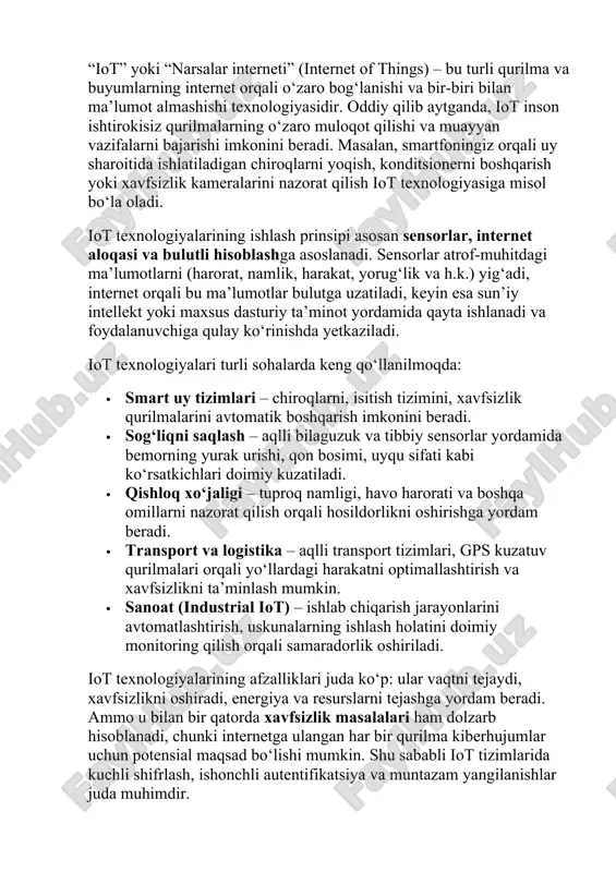 igan purkagichlar va uyning qaysi joylarini tez-tez tozalash kerakligini bilib oladigan robot changyutgichlar kiradi. “iot” yoki “narsalar interneti” (internet of things) – bu turli qurilma va buyumlarning internet orqali o‘zaro bog‘lanishi va bir-biri bilan ma’lumot almashishi texnologiyasidir. oddiy qilib aytganda, iot inson ishtirokisiz qurilmalarning o‘zaro muloqot qilishi va muayyan vazifalarni bajarishi imkonini beradi. masalan, smartfoningiz orqali uy sharoitida ishlatiladigan chiroqlarni yoqish, konditsionerni boshqarish yoki xavfsizlik kameralarini nazorat qilish iot texnologiyasiga misol bo‘la oladi. iot texnologiyalarining ishlash prinsipi asosan sensorlar, internet aloqasi va bulutli hisoblashga asoslanadi. sensorlar atrof-muhitdagi ma’lumotlarni (harorat, namlik, harakat, yorug‘lik va h.k.) yig‘adi, internet orqali bu ma’lumotlar bulutga uzatiladi, keyin esa sun’iy intellekt yoki maxsus dasturiy ta’minot yordamida qayta ishlanadi va foydalanuvchiga qulay ko‘rinishda yetkaziladi. iot texnologiyalari turli sohalarda keng qo‘llanilmoqda: · smart uy tizimlari – chiroqlarni, isitish tizimini, xavfsizlik qurilmalarini avtomatik boshqarish imkonini beradi. · sog‘liqni saqlash – aqlli bilaguzuk va tibbiy sensorlar yordamida bemorning yurak urishi, …