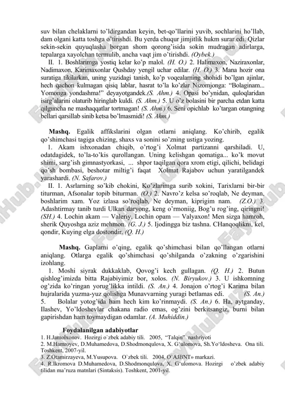 (sh. rustaveli.) 5. lashkar uchun dasturxonni to’kin yozib qo’ydirib, mehmonlarga ulashdi shoh shohlarga xos sovg’alar. (sh. rustaveli.) 6. qo’shin borar, orqasidan borar edi yuk karvon. (sh. rustaveli.) mashq. o’qing. birlik va ko’plik sonda kelgan otlarni aniqlang. ko’plik shaklda kelgan otlarning ma’nolaridagi farqlarni izohlang. gaplarni ko’chirib, ko’plik qo’shimchasi tagiga chizing. i. quyosh botgan esa-da, hali hammayoq yorug’, hali kunduzning yallig’i bilan nafas olgan dashtda to’rg’aylar ora-sira “chiv-chiv”lashib uchishar edi. toshbaqalar, kirpitikanlar o’ynar edilar. mayda toshlar ustida shildirab oqqan iliq suv bilan chelaklarni to’ldirgandan keyin, bet-qo’llarini yuvib, sochlarini ho’llab, dam olgani katta toshga o’tirishdi. bu yerda chuqur jimjitlik hukm surar edi. qizlar sekin-sekin quyuqlasha borgan shom qorong’isida sokin mudragan adirlarga, tepalarga xayolchan termulib, ancha vaqt jim o’tirishdi. (oybek.) ii. 1. boshlarimga yostiq kelar ko’p malol. (h. o.) 2. halimaxon, naziraxonlar, nadimaxon, karimaxonlar qushday yengil uchar edilar. (h. o.) 3. mana hozir ona suratiga tikilarkan, uning yuzidagi tanish, ko’p voqealarning shohidi bo’lgan ajinlar, …