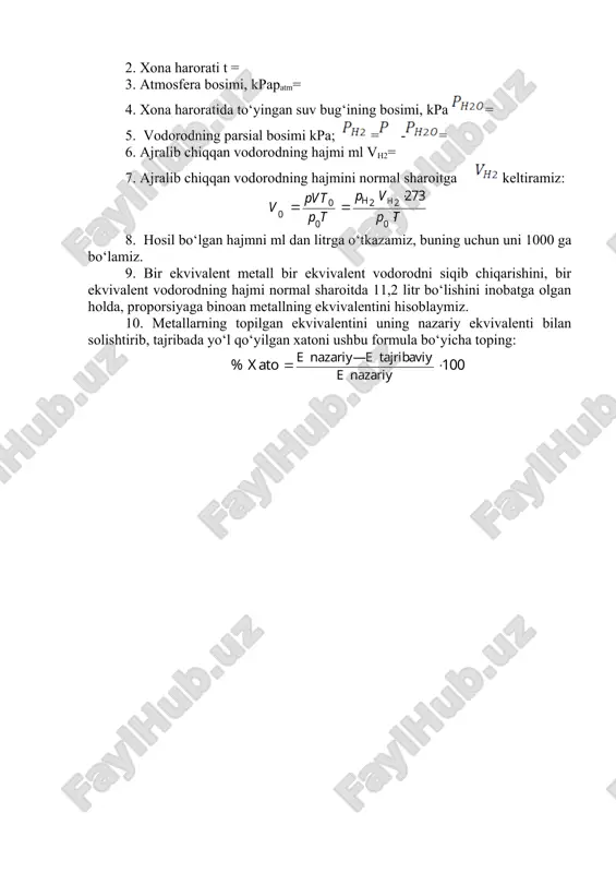 ksiya tugashini 8-10min kuting. 16. muvazanatlovchi idishdagi suv hajmini buyuretkadagi suv sathi bilan tenglashtirib 1min kuting. bunda suv sathi o’zgarmasligi lozim. 17. ajralib chiqqan vodorodning hajmini aniqlang. tajriba natijalarini quyidagi tartibda yozing: 1. metall bo‘lakchasining massasi mme= 2. xona harorati t = 3. atmosfera bosimi, kpapatm= 4. xona haroratida to‘yingan suv bug‘ining bosimi, kpa = 5. vodorodning parsial bosimi kpa; =-= 6. ajralib chiqqan vodorodning hajmi ml vh2= 7. ajralib chiqqan vodorodning hajmini normal sharoitga keltiramiz: 8. hosil bo‘lgan hajmni ml dan litrga o‘tkazamiz, buning uchun uni 1000 ga bo‘lamiz. 9. bir ekvivalent metall bir ekvivalent vodorodni siqib chiqarishini, bir ekvivalent vodorodning hajmi normal sharoitda 11,2 litr bo‘lishini inobatga olgan holda, proporsiyaga binoan metallning ekvivalentini hisoblaymiz. 10. metallarning topilgan ekvivalentini uning nazariy ekvivalenti bilan solishtirib, tajribada yo‘l qo‘yilgan xatoni ushbu formula bo‘yicha toping: image5.png image6.emf image7.emf image1.jpeg image2.png image3.png image4.png pv pvt v ptpt h h 022 0 00 273 …