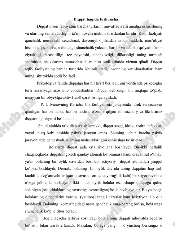 ) bo‘la boshlaydilar. bu yoshdagi bolalarning diqqatlarini yorqin (yaltiroq) rangli narsalar ham beixtiyor jalb qila boshlaydi. bolaning ko‘z o‘ngidagi narsa qanchalik rang-barang bo‘lsa, bola unga shunchalik ko‘p e’tibor beradi. bog‘chagacha tarbiya yoshidagi bolalarning diqqati nihoyatda beqaror bo‘lishi bilan xarakterlanadi. masalan, bolaga yangi o‘yinchoq bersangiz u o‘yinchoqni juda qizikib ko‘pa boshlaydi, lekin ayni shu paytda yana bir boshqa o‘yinchoqni ko‘rsatsangiz, birinchi o‘yinchoqni tashlab, ikkinchisiga talpinadi. yasli yoshidagi bolalar diqqatining beqarorligi fiziologiya nuqtai nazaridan ularda hali tormozlanish protsesslarining kuchsizligi bilan bog‘liqdir. tormozlanish jarayoni qo‘zg‘alish jarayonining keng yoyilib ketishini to‘xtata olmaydi. ana shuning uchun kichik bolalarning diqqati bir narsadan ikkinchi narsaga osongina chalg‘ib ketaveradi. ilk bolalik davridagi bolalar diqqatining g‘oyat beqaror bo‘lishi turmush tajribalarining juda ozligi bilan ham bog‘liqdir. bolalarga hamma narsa yangilik bo‘lib tuyulaverganidan ularning diqqatlari bir yoshdagi bolalarda diqqatning ayrim xususiyatlari, ya’ni diqqatning kuchi va barqarorligi ham tarkib topib, yuksala boshlaydi. buni biz bolalarning (xususan o‘pta va katta guruh bolalarining) bir …