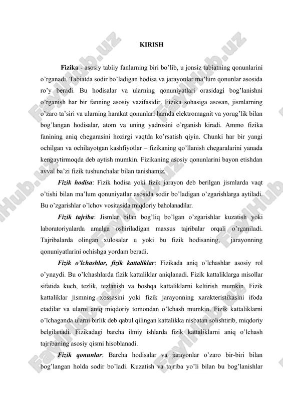 vaqt o’tishi bilan ma’lum qonuniyatlar asosida sodir bo’ladigan o’zgarishlarga aytiladi. bu o’zgarishlar o’lchov vositasida miqdoriy baholanadilar. fizik tajriba: jismlar bilan bog’liq bo’lgan o’zgarishlar kuzatish yoki laboratoriyalarda amalga oshiriladigan maxsus tajribalar orqali o’rganiladi. tajribalarda olingan xulosalar u yoki bu fizik hodisaning, jarayonning qonuniyatlarini ochishga yordam beradi. fizik o’lchashlar, fizik kattaliklar: fizikada aniq o’lchashlar asosiy rol o’ynaydi. bu o’lchashlarda fizik kattaliklar aniqlanadi. fizik kattaliklarga misollar sifatida kuch, tezlik, tezlanish va boshqa kattaliklarni keltirish mumkin. fizik kattaliklar jismning xossasini yoki fizik jarayonning xarakteristikasini ifoda etadilar va ularni aniq miqdoriy tomondan o’lchash mumkin. fizik kattaliklarni o’lchaganda ularni birlik deb qabul qilingan kattalikka nisbatan solishtirib, miqdoriy belgilanadi. fizikadagi barcha ilmiy ishlarda fizik kattaliklarni aniq o’lchash tajribaning asosiy qismi hisoblanadi. fizik qonunlar: barcha hodisalar va jarayonlar o’zaro bir-biri bilan bog’langan holda sodir bo’ladi. kuzatish va tajriba yo’li bilan bu bog’lanishlar qonuniyatlari aniqlanadi va ulardan umumiy xarakterga ega bo’lgan qonuniyatlar fizik qonunlarni tashqil etadi. har bir fizik …