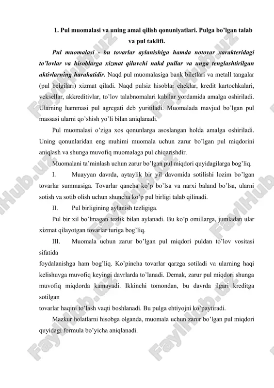 davrda muomala uchun zarur bo’lgan pul birligi miqdori; tb - sotilishi lozim bo’lgan tovarlar narxi summasi; xk - haqi sotish davridan boshqa vaqtda to’lanadigan tovarlar narxi summasi; xt - haqini to’lash muddati kelgan tovarlar narxi summasi; at - pulning aylanish tezligi. muomalada bo’lgan pul birligi miqdorining tovarlar narxi summasidan oshib ketishi va buning natijasida tovarlar bilan ta’minlanmagan pulning paydo bo’lishi pulning qadrsizlanishi, ya’ni inflyatsiyani bildiradi. milliy iqtisodiyotda davlatning, tijorat banklari va boshqa moliyaviy muassasalarning majburiyatlari pul sifatida foydalanadi. pul operatsiyalarining asosiy ko’pchilik qismi naqd pulsiz, cheklar va unga tenglashtirilgan moliyaviy aktivlar yordamida amalga oshiriladi. shu sababli muomalada bo’lgan pul miqdorini hisoblash uchun m1 ...mn pul agregatlari yoki tarkibiy qismi tushunchasidan foydalaniladi. bizning respublikamizda umumiy pul miqdori quyidagi (tarkib)lar asosida hisoblanadi: mo - naqd pullar; m1=mo+ tegishli hisob varaqalaridagi pul qoldiqlari, mahalliy byudjetlar mablag’lari, byudjet, jamoa va boshqa tashkilot mablag’lari; m2 = m1 + xalq (jamg’arma) banklaridagi muddat omonatlar; m3 = …