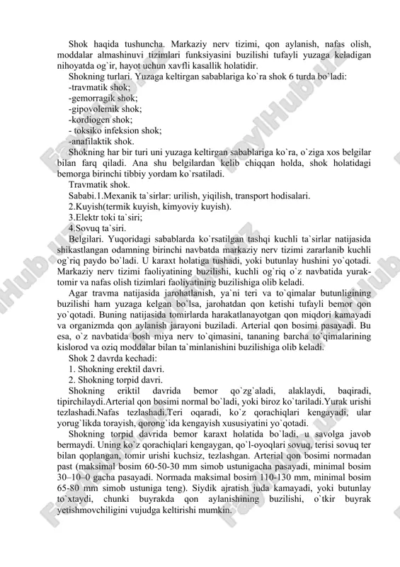 mal bo`ladi, yoki biroz ko`tariladi.yurak urishi tezlashadi.nafas tezlashadi.teri oqaradi, ko`z qorachiqlari kengayadi, ular yorug`likda torayish, qorong`ida kengayish xususiyatini yo`qotadi. shokning torpid davrida bemor karaxt holatida bo`ladi, u savolga javob bermaydi. uning ko`z qorachiqlari kengaygan, qo`l-oyoqlari sovuq, terisi sovuq ter bilan qoplangan, tomir urishi kuchsiz, tezlashgan. arterial qon bosimi normadan past (maksimal bosim 60-50-30 mm simob ustunigacha pasayadi, minimal bosim 30–10–0 gacha pasayadi. normada maksimal bosim 110-130 mm, minimal bosim 65-80 mm simob ustuniga teng). siydik ajratish juda kamayadi, yoki butunlay to`xtaydi, chunki buyrakda qon aylanishining buzilishi, o`tkir buyrak yetishmovchiligini vujudga keltirishi mumkin. tibbiy yordam. 1.tez yordam chaqirib, travmatologiya shifoxonasiga yuboriladi. 2.tez yordam yetib kelgunicha quyidagi tartibda birinchi tibbiy yordam ko`rsatiladi: - og`riq qoldiruvchilar: analgin (baralgin)-1-2 ml, demidrol-1 ml, novokain-2 ml bitta shpritsga muskul orasiga; - gidrokortizon 80-100 mg muskul orasiga, yoki prednizolon 20-30 mg muskul orasiga; - pasaygan arterial qon bosimini ko`tarish uchun: mezaton 0,5-1 ml yoki noradrenalin (adrenalin) 0,5-1 …