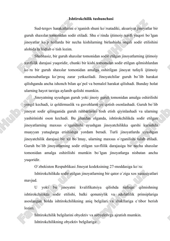 da ishtirokchilikning aniq belgilari va shakllariga e`tibor berish lozim. ishtirokchilik belgilarini obyektiv va subyektivga ajratish mumkin. ishtirokchilikning obyektiv belgilariga: 1) jinoyat sodir qilishda ikki yoki undan ortiq shaxsning ishtiroki; 2) guruh a`zolarining jinoyatni sodir qilish uchun birgalikda harakat qilishi kiradi. jinoyat sodir qilishda ikki yoki undan ortiq shaxsning qatnashishi ishtirokchilikning son belgisidir. bu belgining asosiy sharti shundan iboratki, jinoyat ishtirokchilikda sodir etilganda ishtirokchilarning barchasi aqli raso va shu jinoyat uchun qonunda belgilangan yoshga yetgan bo`lishi talab qilinadi. qonunda belgilangan yoshga yetmagan va aqli noraso deb topilgan shaxs jinoyatning subyekti deb topilishi mumkin emas va o`z-o`zidan ishtirokchi ham bo`la olmaydi. agar jinoyat sodir etgan shaxs subyektning barcha belgilariga ega bo`lsa va jinoyatning bajaruvchisi sifatida aqli noraso shaxsdan yoki qonunda belgilangan yoshga yetmagan shaxsdan foydalangan bo`lsa, bu holda aybdor faqat sodir etgan jinoyat uchun emas, balki voyaga yetmagan shaxsni jinoyatga yoki g`ayriijtimoiy xatti-harakatga jalb qilganlik uchun ham javobgarlikka tortiladi. ishtirokchilik insttitutini tahlil …