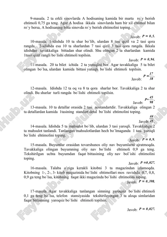 agar a hodisa ikkala sinovlarda ham bir xil ehtimol bilan ro`y bersa, a hodisaning bitta sinovda ro`y berish ehtimolini toping. javob: 10-masala. 1-idishda 10 ta shar bo`lib, ulardan 8 tasi qizil va 2 tasi qora rangda. 2-idishda esa 10 ta sharlardan 7 tasi qizil 3 tasi qora rangda. ikkala idishdan tavakkaliga bittadan shar olindi. shu olingan 2 ta sharlardan kamida 1tasii qizil rangli bo`lishi ehtimoli topilsin. javob: 11-masala. 20 ta bilet ichida 2 ta yutuqlisi bor. agar tavakkaliga 5 ta bilet olingan bo`lsa, ulardan kamida bittasi yutuqli bo`lishi ehtimoli topilsin. javob: 12-masala. idishda 12 ta oq va 8 ta qora sharlar bor. tavakkaliga 2 ta shar olindi. bu sharlar turli rangda bo`lishi ehtimoli topilsin. javob: 13-masala. 10 ta detallar orasida 2 tasi nostandartdir. tavakkaliga olingan 2 ta detallardan kamida 1tasining standart detal bo`lishi ehtimolini toping. javob:. 14-masala. idishda 5 ta mahsulot bo`lib, ulardan 3 tasi yaroqli. tavakkaliga 2 ta mahsulot …