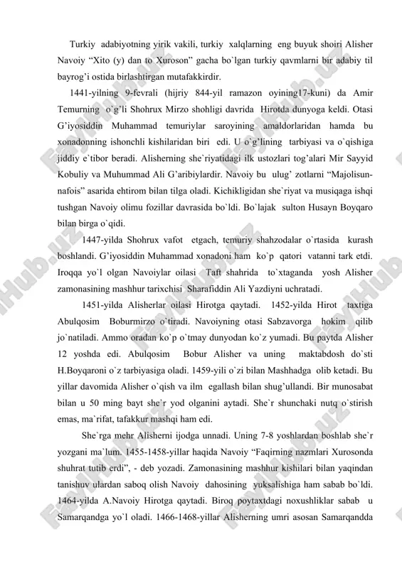 he`r shunchaki nutq o`stirish emas, ma`rifat, tafakkur mashqi ham edi. she`rga mehr alisherni ijodga unnadi. uning 7-8 yoshlardan boshlab she`r yozgani ma`lum. 1455-1458-yillar haqida navoiy “faqirning nazmlari xurosonda shuhrat tutib erdi”, - deb yozadi. zamonasining mashhur kishilari bilan yaqindan tanishuv ulardan saboq olish navoiy dahosining yuksalishiga ham sabab bo`ldi. 1464-yilda a.navoiy hirotga qaytadi. biroq poytaxtdagi noxushliklar sabab u samarqandga yo`l oladi. 1466-1468-yillar alisherning umri asosan samarqandda o`tdi. bu yerda din huquqshunosi va faylasuf fazlulloh abullays qo`lida o`qiydi. ahmad hojibekning rag’bat va homiyligida ilm sirlarini olishga harakat qiladi. samarqandlik shoirlar uloyi shoshiy, yusufshoh badiiy, safoyi andijoniy, riyoziy, javhariy, xavofiylar bilan yaqin munosabatda bo`ladi. keyinchalik bu shoirlar “majolisun-nafois” asaridan o`zlarining munosib o`rinlarini oldilar. 1465-1466 yillarda navoiyning muxlislari yozgan she`rlarini to`plab devon tuzdilar. bu kitob bugun “ilk devon” nomi bilan mashhurdir. 1469-yilda husayn boyqaro hirot taxtini egallaydi va alisher navoiyni hirotga taklif etadi. alisher voqeadan xabar topishi bilan do`sti huzuriga qaytadi, ramazon hayiti …