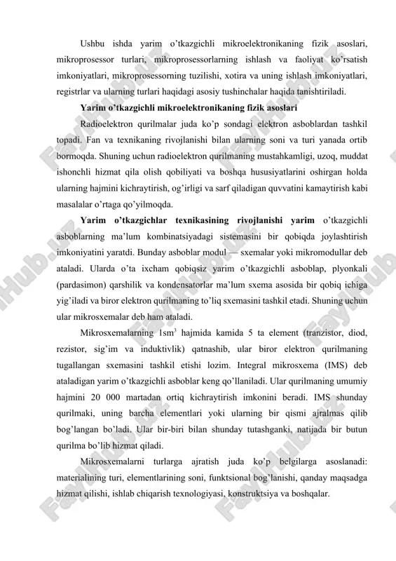 bir qismi ajralmas qilib bog’langan bo’ladi. ular bir-biri bilan shunday tutashganki, natijada bir butun qurilma bo’lib hizmat qiladi. mikrosxemalarni turlarga ajratish juda ko’p belgilarga asoslanadi: materialining turi, elementlarining soni, funktsional bog’lanishi, qanday maqsadga hizmat qilishi, ishlab chiqarish texnologiyasi, konstruktsiya va boshqalar. masalan, bajaradigan ishining turiga qarab — kuchaytirgichlar, generatorlar, mantiqiy elementlar; funktsional maqsadiga qarab— raqamli, qiyosiy (chiziqli), hissiy— raqamli; ishlab chiqarish texnologiyasi va konstruktsiyasiga qarab — yarim o’tkazgichli, pardasimon (plenkali), gibridli va birlashtirilgan sxemalar mavjud. ims ning murakkabligi yarim o’tkazgich kristalida nechta element joylashtirilganligi bilan belgilanadi. shunga ko’ra mikrosxemalar integrallanish darajasi orqali xarakterlanadi. masalan, elementlarining soni 10 tagacha bo’lgan mikrosxemalar birinchi darajali integral sxema (is1) yoki oddiy mikrosxema, elementlarining soni 100 tagacha bo’lganlari—ikkinchi darajali integral sxema (is2) yoki o’rta (o’is) mikrosxema deb ataladi. elementlarining soni 100-10000 bo’lgan islar iii darajali, ya’ni katta integral sxema (kis), 10 000 dan ortiq elementga ega bo’lgan mikrosxemalar esa, o’ta katta (o’kis), ya’ni yuqori darajada …