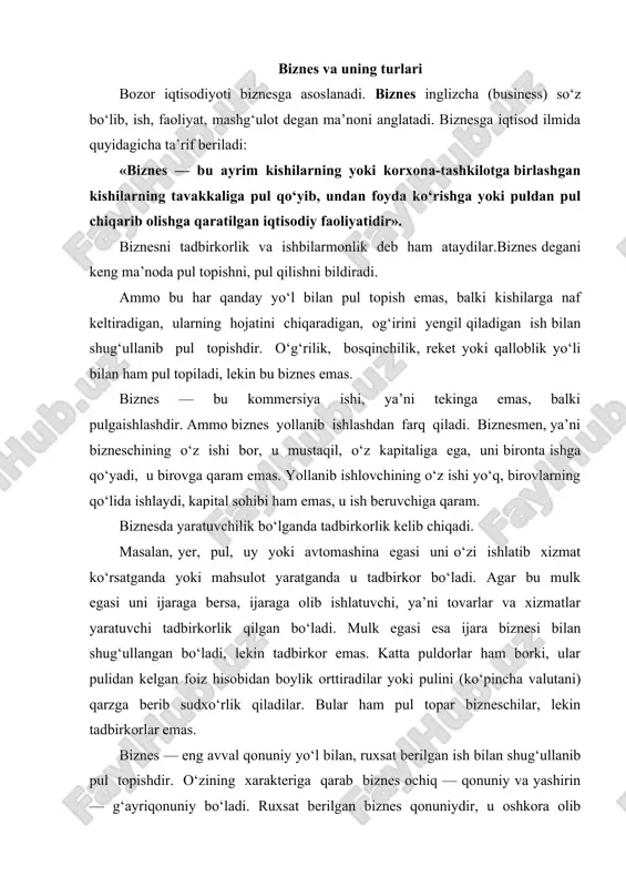 xarakteriga qarab biznes ochiq — qonuniy va yashirin — g‘ayriqonuniy bo‘ladi. ruxsat berilgan biznes qonuniydir, u oshkora olib boriladi. ochiq biznes – bu kishilar hayotini farovon qiladigan faoliyatdir. yashirin biznes qonun yo‘li bilan taqiqlangan biznesdir. bunga misol qilib narkobiznesni va qurol-yarog‘ biznesini olish mumkin, bular kishilarning, ayniqsa, yoshlarning sog‘lig‘iga putur yetkazadi, ularni yomon yo‘lga boshlaydi. biznes turlari uning natijasida qanday tovar va xizmatlar yaratilishiga va qaysi sohada yuz berishiga qarab farqlanishi quyidagi chizmada ko‘rsatilgan: sanoat biznesi pulli — kommersiya faoliyat turlari qanchalik ko‘p bo‘lsa, shunchalik biznes turlari ham ko‘p bo‘ladi, biznes miqyosi kengayadi. bizneschilar biznes bilan hamma emas, balki pul topish qobiliyati borlar shug‘ullanadi. pulni sarflash hammaning qo‘lidan keladi, ammo pulni topish, uni ko‘paytirib borish noyob qobiliyat talab qiladi. buni tadbirkorlik qobiliyati deydilar. bu tug‘ma qobiliyat bo‘ladi. shunday qobiliyat ozchilikda bo‘ladi va ular bizneschiga aylanadilar. hozirgi kunda maktabni bitiruvchilarning ko‘pi bilan 5—8 foizi biznesga kirib boradi. biznes bilan shug‘ullanuvchilar har …