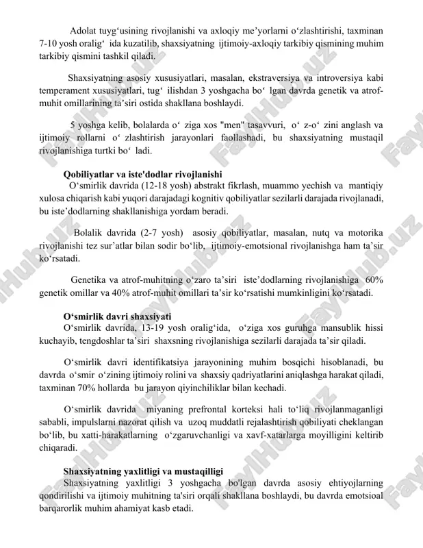 an, ekstraversiya va introversiya kabi temperament xususiyatlari, tugʻilishdan 3 yoshgacha boʻlgan davrda genetik va atrof-muhit omillarining taʼsiri ostida shakllana boshlaydi. 5 yoshga kelib, bolalarda oʻziga xos "men" tasavvuri, oʻz-oʻzini anglash va ijtimoiy rollarni oʻzlashtirish jarayonlari faollashadi, bu shaxsiyatning mustaqil rivojlanishiga turtki boʻladi. qobiliyatlar va iste'dodlar rivojlanishi o‘smirlik davrida (12-18 yosh) abstrakt fikrlash, muammo yechish va mantiqiy xulosa chiqarish kabi yuqori darajadagi kognitiv qobiliyatlar sezilarli darajada rivojlanadi, bu iste’dodlarning shakllanishiga yordam beradi. bolalik davrida (2-7 yosh) asosiy qobiliyatlar, masalan, nutq va motorika rivojlanishi tez sur’atlar bilan sodir bo‘lib, ijtimoiy-emotsional rivojlanishga ham ta’sir ko‘rsatadi. genetika va atrof-muhitning o‘zaro ta’siri iste’dodlarning rivojlanishiga 60% genetik omillar va 40% atrof-muhit omillari ta’sir ko‘rsatishi mumkinligini ko‘rsatadi. o‘smirlik davri shaxsiyati o‘smirlik davrida, 13-19 yosh oralig‘ida, o‘ziga xos guruhga mansublik hissi kuchayib, tengdoshlar ta’siri shaxsning rivojlanishiga sezilarli darajada ta’sir qiladi. o‘smirlik davri identifikatsiya jarayonining muhim bosqichi hisoblanadi, bu davrda o‘smir o‘zining ijtimoiy rolini va shaxsiy qadriyatlarini aniqlashga harakat …