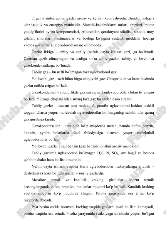 m ostida boruvchi kreking vaqtida gazlarni hosil bo`lishi kamayadi, piroliz vaqtida esa ortadi. piroliz jarayonida reaksiyaga kirishishi yuqori bo`lgan olefin uglevodorodlari ko`p ajraladi. shu sababli organik sintez uchun bu jarayon (piroliz) ahamiyatlidir. sun`iy gazlarda uglevodorod bo`lmagan n2, h2s, co3, co qo`shimchalari ham uchraydi. shu boisdan gazlar yuqorida keltirilgan uglevodorodlar bo`lmagan qo`shimchalardan tozalanadi. 2. gazlardan olinadigan (organik sintez uchun) xom ashyo sifatiga ta`sir etuvchi ortiqcha qo`shimchalar gazni tarkibidan chiqariladi, ya`ni tozalanadi. tozalash jarayonlari ko`p bosqichli bo`lib, murakkabdir. gazlarni h2s dan tozalash: quruq va suyuq holatdagi ko`rinishlarga bo`linadi. aktivlangan ko`mir. (feoh2, fe2o3) va boshqalar ishtirokidagi tozalash quruq, sodali eritma, etanolamin, fenolyantlar ishtirokidagisi esa suyuq holatdagi tozalash deyiladi. quruq holdagi tozalash anchadan beri qo`llanilib kelinadi. bu usul past bosimda gaz miqdori kam bo`lganida, h2s dan to`liq tozalash uchun ishlatiladi. yuqori bosimli gazni tozalash uchun bu usul qo`l kelmaydi, chunki chaqnab otilishi mumkin (spekaniya). gazlar miqdori ko`p bo`lganida suyuq holda tozalash usuli qo`llaniladi. na2co3 …