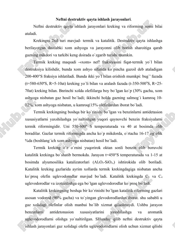 to`yingan glevodorodlardan iborat. shu sababli u gaz xolidagi olefinlar olish manbai bo`lib xizmat qilaolmaydi. ushbu jarayon benzinlarni antidetonasion xususiyatlarini yaxshilashga va aromatik uglevodorodlarni olishga yo`naltirilgan. shunday qilib neftni destruktiv qayta ishlash jarayonlari gaz xolidagi olefin uglevodorodlarni olish uchun xizmat qilishi mumkin, biroq neftni destruktiv qayta ishlash gazlaridan etilenni ajratib olish, uni gazlardagi mikdori quyi bulganligi bois, maqsadga muvofik, emas. olefin uglevodorodlarni olishning maxsus usullari neftkimyo uchun ko`proq axamiyat kasb qilidi. gaz xolidagi olefinlarni olishning maxsus usulidir. xozirgi vaqtda neftkimyo sanoatini gaz xolidagi olefin uglevodorodlar bo`lgan talabini qondiruvchi asosiy jarayon -piroliz jarayonilir. «piroliг» tushunchasini yuqori temperaturadagi kreking bilan bog`laydilar. pirolizga uchratilayotgan xom ashyoga bog`liq xolda jarayonlarni quyidagicha farqlaydilar: 2) suyuq neft asosidagi xom ashyoni pirolizi: kuyi oktan sonli gaz xolidagin va to`g`ridan-to`g`ri xaydalganp benzinlarnp katalitik riformingdan keyin aromatikasi ajratib olingandan rafinatlarni, kerosin-gazoyl fraksiyasini og`ir neft asosidagi qoldiklarni va xattoki ieftni o`zini krekingi. piroliг jarayonining «chuqurligi» uch asosiy faktorlarga bog`lik: kontakt vaqti, …