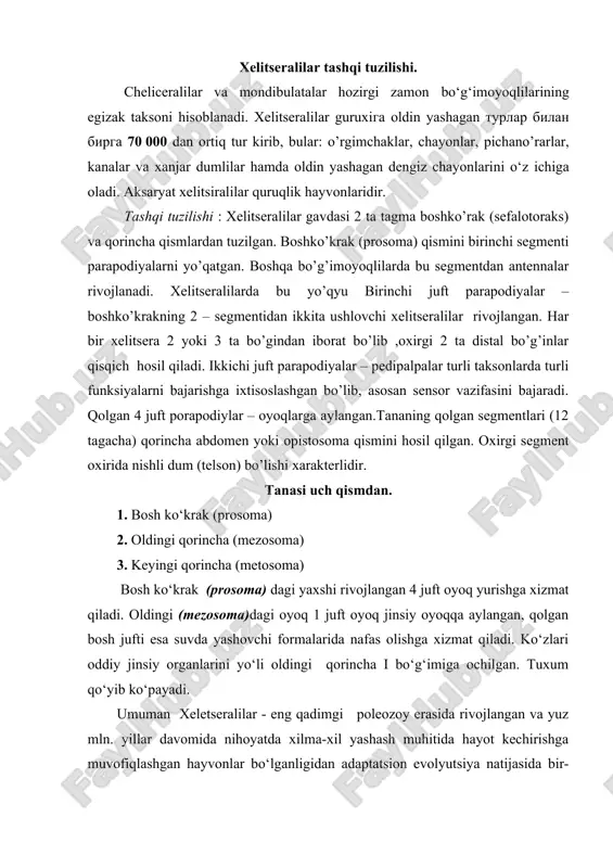 ha i bo‘g‘imiga ochilgan. tuxum qo‘yib ko‘payadi. umuman хeletseralilar - eng qadimgi poleozoy erasida rivojlangan va yuz mln. yillar davomida nihoyatda xilma-xil yashash muhitida hayot kechirishga muvofiqlashgan hayvonlar bo‘lganligidan adaptatsion evolyutsiya natijasida bir-biridan katta farq qiladigan guruhlar (sinflar, turkumlar) ga bo‘lingan. lekin buni bir qancha avlodlari suvga yashash hususiyatini saqlab qolgan xelitseralilar kenja tipi 3 ta sinfga bo’linadi. 1. xanjardumlilar (xiphosura ) sinfi. 2. o’rgimchaksimonlar (arachnida) sinfi. 3. dengiz o’rgimchagi (pantopoda)sinfi. qilichdumlilar (xiphosura) sinfi tavsifi. qilichdumlilar (xiphosura ) sinfi - vakillari hozirgi zamondagi eng yirik xelitseralilardir. ularning kattaligi 75 sm gacha bo’ladi. xanjardumlilar yer yuzida silur davridan buyon yashab kelib, ularni aksaryat turlilari qirilib ketgan.tipik dengiz hayvonlaridir. hozirgi zamon faunasida 4 ta turi uchraydi. bitta turi atlantika okeanining shimoliy amerikaning sohillarida, 3 ta turi osiyo, koreya,yaponiya va filippin, indoneziya qirg’oqlarida tarqalgan. boshko’krak qismi tuzilishi ot taqasi shakliga o’xshaydi. xanjardumlilar sohilga chiqib 1000 tagacha tuxum qoyib ko’payadi.tuxum rivojlanishi trilobitlarning lichinka rivojlanishini …