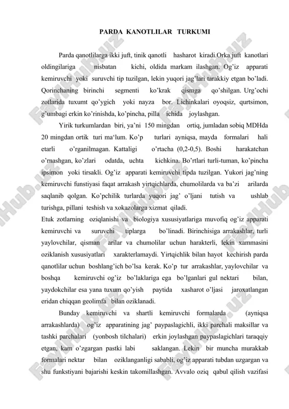 aksillar va tashki parchalari (yonbosh tilchalari) erkin joylashgan paypaslagichlari taraqqiy etgan, kam o’zgargan pastki labi saklangan. lekin bir muncha murakkab formalari nektar bilan oziklanganligi sababli, og’iz apparati tubdan uzgargan va shu funkstiyani bajarishi keskin takomillashgan. avvalo oziq qabul qilish vazifasi tamomila pastki lab va unga yaqinlashgan pastki jag’lari, ya’ni libiomaksillyar kompleksiga o’tgan. bu kompleks cho’ziqlashgan va xartumchaga aylangan. pastki labning ichki parchalari uzun tilcha xosil kalgan, lab paypaslagichlari esa birinchi bo’g’imlar hisobiga uzunlashgan. oziqlanish vaqtida maksillarning tashki parchalari tilchaga bevosita yaqinlashib kelib, naycha-xartumcha xosil qiladi, tomoq muskulaturasi yordamida xartumcha orqali ko’tariladi. parda qanotlilarning ko’krak qismi boshqa xasharotlarnikiga nisbatan ko’proq maxsuslashgan.oldingi ko’krak katta emas, lekin uning elkasi orqa tomonida ikkita,o’rta elka va uning pleyrit-oralig’iga siqilib kirgan, yonbosh usiklar xosil qiladi. old elkaning bu usikdtari oldinga qanotlari asoslaridagi qopqoqchalarga etib borishi yoki etib bormasligi sistematikada katta ahamiyatga ega. ikkinchidan oldingi oyoqlari bosh tomonga surilgan bo’lib, u bilan mexanik ravishda birlashgan, natijada ularning …