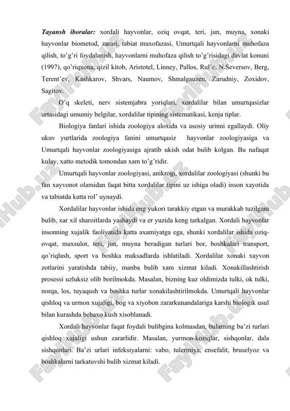 l bilan kurashda bebaxo kush xisoblanadi. xordali hayvonlar faqat foydali bulibgina kolmasdan, bularning ba’zi turlari qishloq xujaligi ushun zararlidir. masalan, yurmon-koziqlar, sishqonlar, dala sishqonlari. ba’zi urlari infeksiyalarni: vabo, tulermiya, ensefalit, bruselyoz va boshkalarni tarkatuvshi bulib xizmat kiladi. shunday kilib, umurtqali hayvonlar zoologiyasi xordalilar tipiga mansub bulgan hayvonlarning tuzilishi, sistematikasi, geografik tarkalishi, kelib chiqishi va evolyusiyasi, xayot kechirishi, moslashishi, inson xayotida va tabiatdagi roli to’g’risida ta’lim beruvshi fandir. umurtqali hayvonlar zoologiyasining kelajakdagi rivojlanishi tabiatni muhofaza qilish va uning boyliklaridan to’g’ri foydalanish masalalari bilan boglik buladi. «umurtqali hayvonlar zoologiyasi» fanining qisqasha tarixi hayvonlar to’g’risidagi dastlabki ma’lumotlar kadimgi gresiyaning buyuk faylasufi va tabiatshunosi aristotel’ tomonidan berilgan, uning «hayvonlar tarixi», «hayvonlarning kelib chiqishi», «hayvonlarning kelib chiqish», «hayvonlarning kismlar to’g’risida» kabi asarlarida 452 tur xayvon to’g’risida ma’lumotlar berildi. aristotel’ hayvonlarni ikki gruppaga ajratgan: 1) koni yuk hayvonlar. 2) koni bor hayvonlar. bu umurtqali hayvonlar va umurtqasiz hayvonlarga mos kelardi. kadimgi rim olimi pliniy ikkinshi (eramizning …