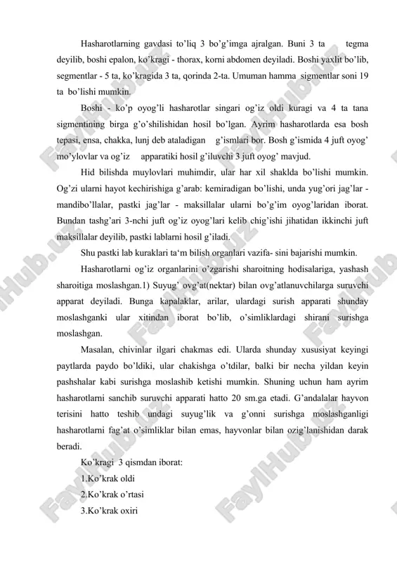 hayvonlar bilan ozig’lanishidan darak beradi. ko’kragi 3 qismdan iborat: 1.ko’krak oldi 2.ko’krak o’rtasi 3.ko’krak oxiri ko’krak sigmentlarida 3 juft g’orin oyog’lari bor. g’anotli hasharotlarda hatto ko’krak o’rtasi va oxiri sigmentlarida g’anot-lar bo’ladi. ko’krak sigmenti - g’alg’on xitinli skeleritlar, org’a kalg’oni org’a yoki tergit, g’orin g’alg’oni tush yoki sternit va 2 ta yon g’alg’oni-big’in yoki plevdalar bilan g’oplangan. bu g’alg’onlar mayin xitin bilan bir-biri bilan o’ralgan. hasharotlarni ko’krak qismi lokomator funkstiyami bajarib oyog’lari bo’lmaydi. ko’krak oyog’lari yurish va yugurish vazifalarini bajarib, 5 qismdan iborat. asosiy bo’g’im yoki chanokcha; kichkina va kalta tana (kust) son-boldir-5 ta kalta burimdan iborat, tirnok bilan tutaydigan panja. shuni aytish kerakki, hasharotlarni hayot kechirishga qarab-suvda, uchish, erda yurishiga qarab oyog’lari turli tuzilishda ish bajaradi. ko’pchilik hasharotlarda juft qanot bo’ladi. 1-chi jufti ko’krak o’rtasidan, 2-chi jufti ko’krak oxiridan chiqadi. qanotni mah​kam qiladigan skelet naychalardan iborat bo’lib ular ichida traxeyalar va nervlar utadi. xitin naycha ichiga gemolimfa kirib turadigan …