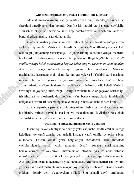 yaqinlashilganda ta’sir etishi mumkin. xavfli zonalar mashinalarning harakatlanuvchi va aylanuvchi mexanizmlari atrofida, yuk ko‘tarish-tushirish mashinalarining ishlash vaqtida ko‘tarilgan yuk atrofida yuzaga kelishi mumkin. ayniqsa, katta tezlikda aylanuvchi yoki harakatlanuvchi mexanizmlar ish kiyimini yoki sochni o‘rab ketishi ehtimoli mavjud joylar xavfli hisoblanadi. xavfli zonalar o‘lchami doimiy yoki o‘zgaruvchan bo‘ladi. shu sababli xavfli omillardan himoyalanish tadbirlarini ishlab chiqishda xavfli zonalar o‘lchamini aniqlash va hisobga olish talab etiladi. yuqoridagilarga mos holda barcha mashina va mexanizmlarning loyihasiga ularning bajarishi lozim bo‘lgan vazifalarini hisobga olgan holda xavfsizlik talablari o‘rnatiladi. umumiy holda mashina va mexanizmlar loyihasiga qo‘yilgan xavfsizlik talablariga quyidagilarni kiritish mumkin: mashina va mexanizmlarning barcha harakatlanuvchi va aylanuvchi mexanizmlariga himoya to‘siqlari o‘rnatilgan bo‘lishi; mexanizm yoki detallar yuzalari o‘tkir qirrali, notekis bo‘lmasligi (texnologik jarayon talabi bo‘yicha tayyorlangan detallar bundan mustasno); mashinaning o‘lchamlari xavfsiz va qulay transport holatini ta’minlashi; boshqarish azolari qulay bo‘lishi; kabinalarda ishchi uchun qulay va komfort sharoit bo‘lishi; tegishli yoritilganlik jihozlari bilan ta’minlanishi; tegishli …