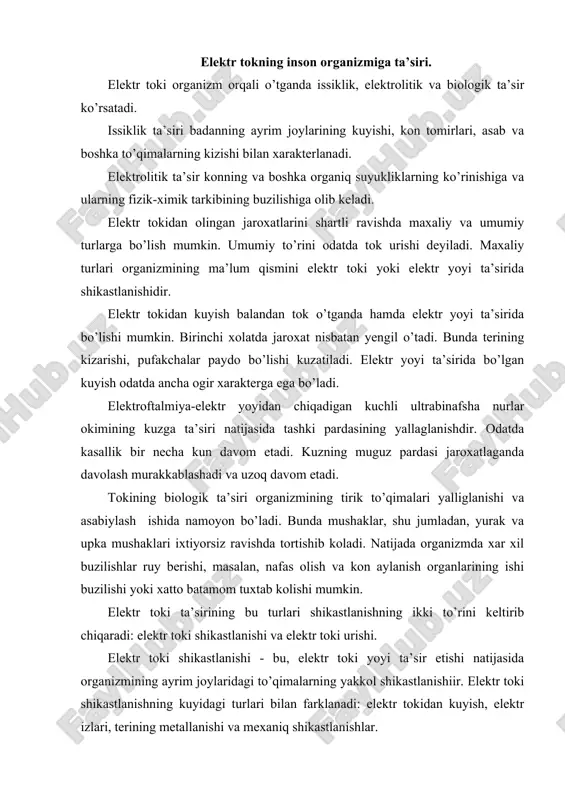 ab kolishi mumkin. elektr toki ta’sirining bu turlari shikastlanishning ikki to’rini keltirib chiqaradi: elektr toki shikastlanishi va elektr toki urishi. elektr toki shikastlanishi - bu, elektr toki yoyi ta’sir etishi natijasida organizmining ayrim joylaridagi to’qimalarning yakkol shikastlanishiir. elektr toki shikastlanishning kuyidagi turlari bilan farklanadi: elektr tokidan kuyish, elektr izlari, terining metallanishi va mexaniq shikastlanishlar. elektr izlari tok ta’sir etgan odamning tanasi sirtida aniq ko’rinib turadigan kulrang yoki och sarik rangdagi doglardir. izlar, tirnalishlar, kichik jaroxatlar, kesiklar yoki latlar ko’rinishida bo’ladi. terining shikastlangan qismi kadok singari kattiklashib koladi. terining metallanishi - elektr yoyi ta’sirida erigan metall mayda zarralari terining ustki katlamiga kirib kolishidir. bu xodisa, masalan, kiska to’tashuvlarda, kuchlanish ostida bo’lgan ajratgich va rubilniklarni tarmokdan uzayotganda ruy beradi. mexaniq shikastlanishlar odam orqali o’tayotgan tok ta’sirida mushaklarning ixtiyorsiz ravishda keskin tortishib kolishi okibatida yuz beradi. natijada teri, kon tomirlari va asab to’qimalari uzilishi, shuningdek, buginlar chiqishi va xatto suyaklar sinishi mumkin. elektr …