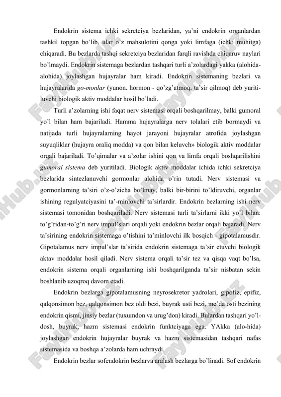 qalqonsimon bez, qalqonsimon bez oldi bezi, buyrak usti bezi, me’da osti bezining endokrin qismi, jinsiy bezlar (tuxumdon va urug’don) kiradi. bulardan tashqari yo’l-dosh, buyrak, hazm sistemasi endokrin funktciyaga ega. yakka (alo-hida) joylashgan endokrin hujayralar buyrak va hazm sistemasidan tashqari nafas sistemasida va boshqa a’zolarda ham uchraydi. endokrin bezlar sofendokrin bezlarva aralash bezlarga bo’linadi. sof endokrin bezlar faqat endokrin funktciyani bajaradi. ularga gipofiz, epifiz, qalqonsimon bez, qalqonsimon bez oldi bezi va buyrak usti bezlari kiradi. aralash bezlar endokrin ishlab chiqarish bilan bir qatorda boshqa funktciyalarni ham bajaradi. me’da osti bezi gormon ishlab chiqarish bilan bir qatorda fermentlar (tashqi sekretciya bezi qismi) hosil qilsa, urug’don va tuxumdonda gormonlar bilan birga jinsiy hujayralar etiladi va hokazo. endokrin sistema hujayralarida hosil bo’lgan gormonlar oqsil yoki steroid tabiatga ega. asosiy ko’pchilik gormonlar oqsil (peptidlar, glikopeptidlar) yoki aminokislotalar hosilasidir, jinsiy gormonlar va buyrak usti bezining gormonlari ( ste-roid moddadir. ba’zi gormonlar bir necha endokrin organlarda ishlanishi …