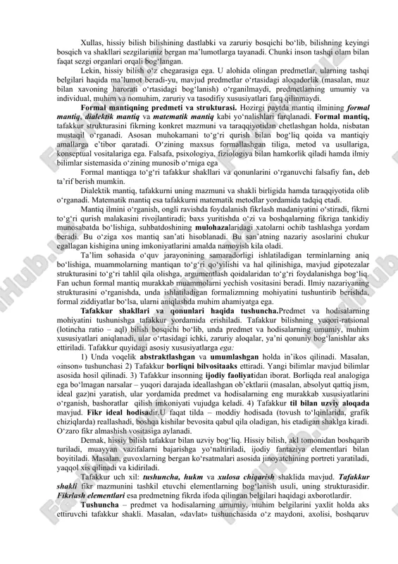 uqori bosqichidir. bilish voqelikning, ong hodisalarining inson miyasida sub’ektiv, ideal obrazlar shaklida aks etishidir. kishilar o‘zoldilariga ma’lum bir maqsadlarni qo‘yib, bilish jarayonini amalga oshiradilar. shu maqsadlar o‘rganilishi lozim bo‘lgan predmetlar doirasi, tadqiqot yunalishi, shakl va metodlarini belgilab beradi. bilishning asosini va oxirgi maqsadini amaliyot tashkil etadi. bilish murakkab, ziddiyatli, turli xil daraja va shakllarda amalga oshadigan jarayondir. uning dastlabki bosqichini hissiy bilish – insonning sezgi organlari yordamida bilish tashkil etadi. bu bosqichda predmet va hodisalarning tashqi xususiyat va munosabatlari, ya’ni inson bevosita seza oladigan belgilari haqida ma’lumotlar olinadi. hissiy bilish: sezgi, idrok va tasavvur shaklida amalga oshadi. sezgi predmetning biror tashqi xususiyatini (masalan, rangini, shaklini, ta’mini) aks ettiruvchi yaqqol obrazdir. idrok predmetning yaxlit yaqqol obrazi, u mazkur predmet haqidagi turli xil sezgilarni sintez qilish natijasida hosil bo‘ladi. u muayyan predmetni boshqalaridan (masa​lan olmani bexidan, nokdan) farq qilish imkonini beradi. tasavvur esa avval idrok etilgan predmet​ning obrazini ma’lum bir signallar ta’sirida …