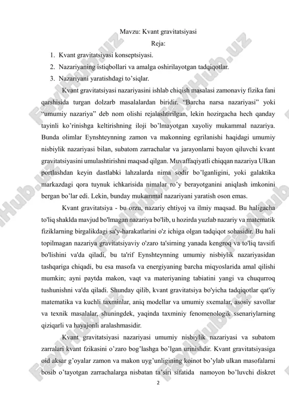 r, aniq modellar va umumiy sxemalar, asosiy savollar va texnik masalalar, shuningdek, yaqinda taxminiy fenomenologik ssenariylarning qiziqarli va hayajonli aralashmasidir. kvant gravitatsiyasi nazariyasi umumiy nisbiylik nazariyasi va subatom zarralari kvant fzikasini o’zaro bog’lashga bo’lgan urinishdir. kvant gravitatsiyasiga oid aksar g’oyalar zamon va makon uyg’unligining koinot bo’ylab ulkan masofalarni bosib o’tayotgan zarrachalarga nisbatan ta’siri sifatida namoyon bo’luvchi diskret 3 strukturasi haqidagi taxminlarga asoslanadi. agar gravitatsiya haqiqatan ham kvant xossasiga ega bo’lsa, unda ushbu xossani tasdig’i sifatida gravitatsiyaning kvant birligi – graviton mavjud bo’lishi kerak. lekin, tabiatda ma’lum fundamental o’zaro ta’sirlar ichida gravitatsiya eng kuchsizi bo’lib, shu sababli ham gravitonni aniqlash va topish juda qiyin. fiziklar gravitatsiyani tashuvchi zarrachani graviton deb ataganlar. nazariy fizika gravitonning xossalarini ham aniqlab bo’lgan. unga ko’ra graviton elektr zaryadga ega bo’lmagan, ya’ni neytral zarrachadir. boz ustiga graviton massaga ham ega emas. massaga ega bo’lmaganligi uchun u yorug’lik tezligida harakatlanishi mumkin. graviton barqaror zarracha bo’lib, u elementar zarra, …