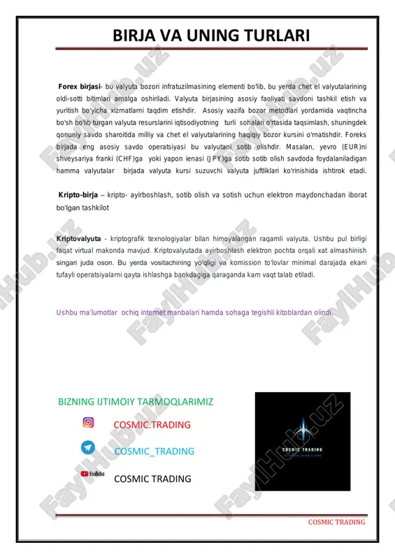 alyutalarining oldi-sotti bitimlari amalga oshiriladi. valyuta birjasining asosiy faoliyati savdoni tashkil etish va yuritish bo'yicha xizmatlarni taqdim etishdir. asosiy vazifa bozor metodlari yordamida vaqtincha bo'sh bo'lib turgan valyuta resurslarini iqtisodiyotning turli sohalari o'rtasida taqsimlash, shuningdek qonuniy savdo sharoitida milliy va chet el valyutalarining haqiqiy bozor kursini o'rnatishdir. foreks birjada eng asosiy savdo operatsiyasi bu valyutani sotib olishdir. masalan, yevro (eur)ni shveysariya franki (chf)ga yoki yapon ienasi (jpy)ga sotib sotib olish savdoda foydalaniladigan hamma valyutalar birjada valyuta kursi suzuvchi valyuta juftliklari ko'rinishida ishtirok etadi. kripto-birja – kripto- ayirboshlash, sotib olish va sotish uchun elektron maydonchadan iborat boʻlgan tashkilot kriptovalyuta - kriptografik texnologiyalar bilan himoyalangan raqamli valyuta. ushbu pul birligi faqat virtual makonda mavjud. kriptovalyutada ayirboshlash elektron pochta orqali xat almashinish singari juda oson. bu yerda vositachining yo‘qligi va komission to'lovlar minimal darajada ekani tufayli operatsiyalarni qayta ishlashga bankdagiga qaraganda kam vaqt talab etiladi. ushbu ma’lumotlar ochiq internet manbalari hamda sohaga tegishli …