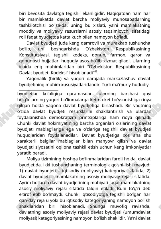 davlat byudjeti juda keng qamrovli va murakkab tushuncha bo’lib, uni boshqarishda o‘zbekiston respublikasining konstitutsiyasi, tegishli kodeks, qonun, farmon, qaror va qonunosti hujjatlari huquqiy asos bo’lib xizmat qiladi. ularning ichida eng muhimlaridan biri “o‘zbekiston respublikasining davlat byudjeti kodeksi” hisoblanadi”63. yagonalik (birlik) va yuqori darajada markazlashuv davlat byudjetining muhim xususiyatlaridandir. turli ma’muriy-hududiy byudjetlar ko’pligiga qaramasdan, ularning barchasi quyi bo’g’inlarning yuqori bo’linmalarga ketma-ket bo’ysunishiga rioya qilgan holda yagona davlat byudjetiga birlashadi. bir vaqtning o’zida davlat byudjeti resurslarini shakllantirish va ulardan foydalanishda demokratizm printsiplariga ham rioya qilinadi. chunki davlat hokimiyatining barcha organlari o’zlarining davlat byudjeti mablag’lariga ega va o’zlariga tegishli davlat byudjeti huquqlaridan foydalanadilar. davlat byudjetiga xos ana shu xarakterli belgilar mablag’lar bilan manyovr qilish va davlat byudjeti siyosatini oqilona tashkil etish uchun keng imkoniyatlar yaratib beradi. moliya tizimining boshqa bo’linmalaridan farqli holda, davlat byudjetida, ikki tushunchaning terminologik qo’shi-lishi mavjud: 1) davlat byudjeti – iqtisodiy (moliyaviy) kategoriya sifatida; 2) davlat byudjeti – mamlakatning asosiy …