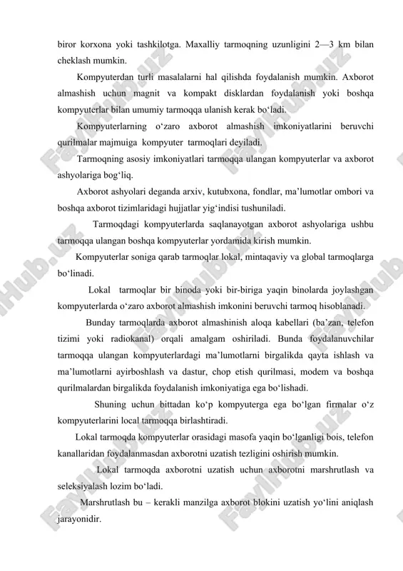 iga kompyuter tarmoqlari deyiladi. tarmoqning asosiy imkoniyatlari tarmoqqa ulangan kompyuterlar va axborot ashyolariga bog‘liq. axborot ashyolari deganda arxiv, kutubxona, fondlar, ma’lumotlar ombori va boshqa axborot tizimlaridagi hujjatlar yig‘indisi tushuniladi. tarmoqdagi kompyuterlarda saqlanayotgan axborot ashyolariga ushbu tarmoqqa ulangan boshqa kompyuterlar yordamida kirish mumkin. kompyuterlar soniga qarab tarmoqlar lokal, mintaqaviy va global tarmoqlarga bo‘linadi. lokal tarmoqlar bir binoda yoki bir-biriga yaqin binolarda joylashgan kompyuterlarda o‘zaro axborot almashish imkonini beruvchi tarmoq hisoblanadi. bunday tarmoqlarda axborot almashinish aloqa kabellari (ba’zan, telefon tizimi yoki radiokanal) orqali amalgam oshiriladi. bunda foydalanuvchilar tarmoqqa ulangan kompyuterlardagi ma’lumotlarni birgalikda qayta ishlash va ma’lumotlarni ayirboshlash va dastur, chop etish qurilmasi, modem va boshqa qurilmalardan birgalikda foydalanish imkoniyatiga ega bo‘lishadi. shuning uchun bittadan ko‘p kompyuterga ega bo‘lgan firmalar o‘z kompyuterlarini local tarmoqqa birlashtiradi. lokal tarmoqda kompyuterlar orasidagi masofa yaqin bo‘lganligi bois, telefon kanallaridan foydalanmasdan axborotni uzatish tezligini oshirish mumkin. lokal tarmoqda axborotni uzatish uchun axborotni marshrutlash va seleksiyalash lozim bo‘ladi. marshrutlash …