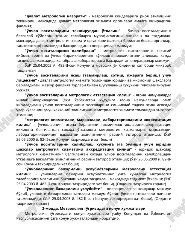 trologiya koidalariga rioya etilishini tekshirish maksadida davlat metrologiya xizmati organlari amalga oshiradigan faoliyat; "o'lchov vositalarini tekshiruvdan o'tkazish" - o'lchov vositalarining belgilab ko'yilgan texnik talablarga muvofikligini aniklash va tasdiklash maksadida davlat metrologiya xizmati organlari (vakolat berilgan boshka organlar, tashkilotlar) tomonidan bajariladigan operatsiyalar majmui; "o'lchov vositalarini kalibrlash" - metrologik jixatlarning xakikiy kiymatlarini va o'lchov birliklarining ko'llashga yarokliligini aniklash xamda tasdiklash maksadida kalibrlash laboratoriyasi bajaradigan operatsiyalar majmui; o'zr 25.04.2003 y. 482-ii-son konuniga muvofik o'n birinchi xat boshi chikarib tashlangan "o'lchov vositalarini yasash (ta'mirlash, sotish, ijaraga berish) uchun litsenziya" - davlat metrologiya xizmati tomonidan yuridik va jismoniy shaxslarga beriladigan, mazkur faoliyat turlari bilan shugullanish xukukini guvoxlantiruvchi xujjat. "o'lchov vositalarini metrologik attestatsiya kilish" - yagona namunalarda ishlab chikriladigan (yoki o'zbekiston xududiga yagona namunalarda olib kiriladigan) o'lchov vositalarining xossalarini sinchiklab tadkik etish asosida ular ko'llanish uchun xakkoniy ekanligining metrologiya xizmati tomonidan e'tirof etilishi; "metrologiya xizmatlari, markazlari, laboratoriyalarini akkreditatsiya kilish" - o'lchovlarning yagona birligini ta'minlash ishlarini akkreditatsiya …