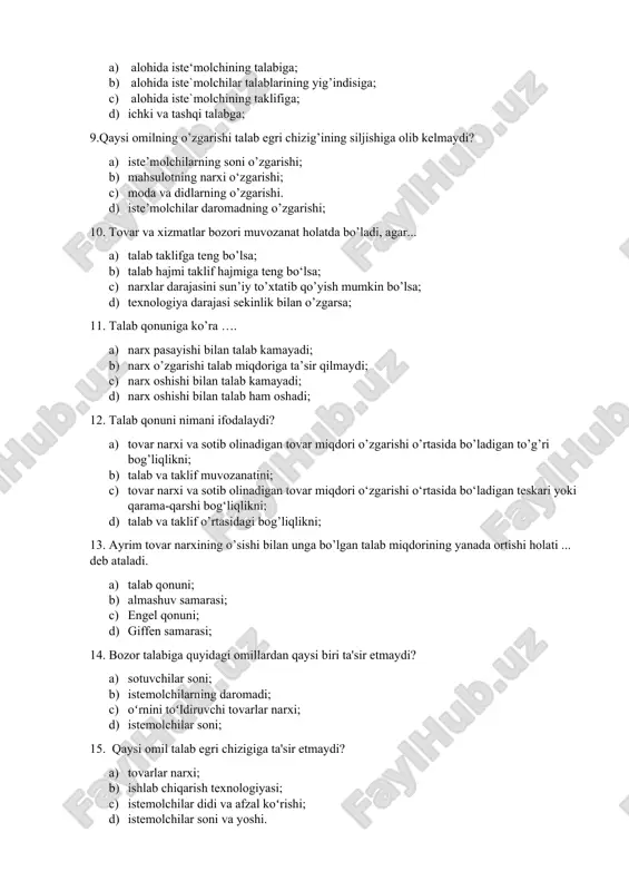 ga olib kelmaydi? a) iste’molchilarning soni o’zgarishi; b) mahsulotning narxi o‘zgarishi; c) moda va didlarning o’zgarishi. d) iste’molchilar daromadning o’zgarishi; 10. tovar va xizmatlar bozori muvozanat holatda bo’ladi, agar... a) talab taklifga teng bo’lsa; b) talab hajmi taklif hajmiga teng bo‘lsa; c) narxlar darajasini sun’iy to’xtatib qo’yish mumkin bo’lsa; d) texnologiya darajasi sekinlik bilan o’zgarsa; 11. talab qonuniga ko’ra …. a) narx pasayishi bilan talab kamayadi; b) narx o’zgarishi talab miqdoriga ta’sir qilmaydi; c) narx oshishi bilan talab kamayadi; d) narx oshishi bilan talab ham oshadi; 12. talab qonuni nimani ifodalaydi? a) tovar narxi va sotib olinadigan tovar miqdori o’zgarishi o’rtasida bo’ladigan to’g’ri bog’liqlikni; b) talab va taklif muvozanatini; c) tovar narxi va sotib olinadigan tovar miqdori o‘zgarishi o‘rtasida bo‘ladigan teskari yoki qarama-qarshi bog‘liqlikni; d) talab va taklif o’rtasidagi bog’liqlikni; 13. ayrim tovar narxining o’sishi bilan unga bo’lgan talab miqdorining yanada ortishi holati ... deb ataladi. a) talab qonuni; b) …
