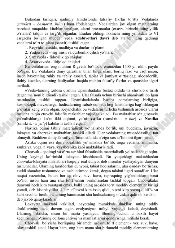 langan siyosiy boshqaruv o`z ta’sirini yo`qotadi, monarxiya hukmronligi kuchayadi. shu bilan birga hind jamiyati dunyoqarashida muayyan o`zgarishlar yuz beradi. xususan, vedalarga asoslangan braxmanizmni tanqid qilish tendentsiyasi kuchayadi. bunga bizgacha yetib kelgan «ramayana», «mahabhorat», «kamila va dimna» kabi buyuk asarlar to‘liq guvohlik beradi. bu buyuk nafosat va betimsol hikmat hazinasi bo‘lgan asarlarda hind xalqining qadimiy urf-odatlari, an’analari, odob-axloqi, madaniyati, dini va tarixi, milliy qadriyatlari bilan birga, ularning ijtimoiy-siyosiy, huquqiy badiiy va falsafiy qarashlari yorqin ifodasini topgan. bu davr falsafiy tafakkurining asosiy manbai o`n sakkizta kitobdan iborat bo`lgan “maxabxarata” poemasi hisoblanadi. shu asar janr xususiyatlaridan kelib chiqib, bu davr epik davr deb atalgan. “maxabxarata”da ancha rivojlangan falsafiy kontseptsiyalar, dunyoqarash muammolari talqin etiladi. bulardan tashqari, qadimiy hindistonda falsafiy fikrlar to‘rtta vedalarda (sanskrit – bashorat, bilim) ham ifodalangan. vedalardan joy olgan matnlarning barchasi muqaddas kitoblar sanalgan, ularni braxmanlar (er.avv. birinchi ming yillik o`rtalari) talqin va targ’ib etganlar. eradan oldingi ikkinchi ming yillikdan to vi …