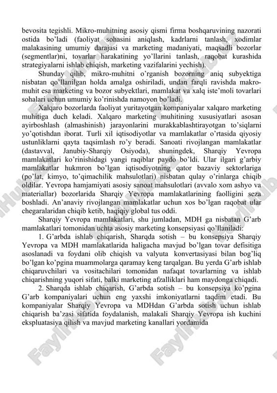 qtisodiy, huquqiy, siyosiy, demografik, geografik, milliy, ilmiy-texnikaviy, texnologik, ijtimoiy-madaniy va boshqa harakterdagi ta’sirlarning keng spektri kiradi. mikro-muhit yoki ichki sharoitlar omillari firmaning faoliyati va uning imkoniyatlariga bevosita tegishli. mikro-muhitning asosiy qismi firma boshqaruvining nazorati ostida bo’ladi (faoliyat sohasini aniqlash, kadrlarni tanlash, xodimlar malakasining umumiy darajasi va marketing madaniyati, maqsadli bozorlar (segmentlar)ni, tovarlar harakatining yo’llarini tanlash, raqobat kurashida strategiyalarni ishlab chiqish, marketing vazifalarini yechish). shunday qilib, mikro-muhitni o’rganish bozorning aniq subyektiga nisbatan qo’llanilgan holda amalga oshiriladi, undan farqli ravishda makro-muhit esa marketing va bozor subyektlari, mamlakat va xalq iste’moli tovarlari sohalari uchun umumiy ko’rinishda namoyon bo’ladi. xalqaro bozorlarda faoliyat yuritayotgan kompaniyalar xalqaro marketing muhitiga duch keladi. xalqaro marketing muhitining xususiyatlari asosan ayirboshlash (almashinish) jarayonlarini murakkablashtirayotgan to’siqlarni yo’qotishdan iborat. turli xil iqtisodiyotlar va mamlakatlar o’rtasida qiyosiy ustunliklarni qayta taqsimlash ro’y beradi. sanoati rivojlangan mamlakatlar (dastavval, janubiy-sharqiy osiyoda), shuningdek, sharqiy yevropa mamlakatlari ko’rinishidagi yangi raqiblar paydo bo’ldi. ular ilgari g’arbiy mamlakatlar hukmron bo’lgan …