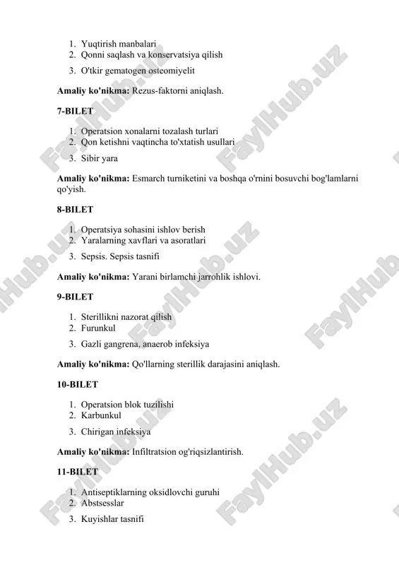 4-bilet 1. sovitish bilan sterilizatsiya usuli 2. tromboflebit asoratlari 3. yiringli plevrit, plevra empiemasi amaliy ko'nikma: tikuv qo'yish. 15-bilet 1. sterillik nazorati 2. paraproktit shakllari 3. suyak va bo'g'imlarning sil kasalligi amaliy ko'nikma: yuzada joylashgan ikkilamchi tikuvlarni qo'yish. 16-bilet 1. kontakt infeksiyasining oldini olish 2. parotitning lokal klinik belgilari 3. o'pkaning aktinomikoz zararlanishi amaliy ko'nikma: teritagan, mushak ichiga va tomir ichiga inʼeksiya usullari. 17-bilet 1. implantatsion infeksiya profilaktikasi 2. sut bezining yallig'lanishi, kechishi va turlari 3. sepsis. sepsis tasnifi amaliy ko'nikma: yiringli operatsiyadan keyin asboblarni yuvish. 18-bilet 1. antibiotiklar va ularning asoratlari 2. artritlar: etiopatogenez, kechish va davolash 3. sepsisdagi tana reaksiyalari amaliy ko'nikma: bemorlarning antibiotiklarga sezuvchanligini aniqlash. 19-bilet 1. havo-tomchi infeksiyalar profilaktikasi 2. boshlang'ich surunkali osteomiyelit 3. jigarda va o'pkada echinokokkoz amaliy ko'nikma: havo-tomchi yo'li bilan yuqadigan infeksiyalar profilaktikasi. 20-bilet 1. parenximatoz qon ketishlarining kechish xususiyatlari 2. botulizmning erta mahalliy belgilari va profilaktikasi 3. organ o'lchamlaridagi o'zgarishlar bilan namoyon …
