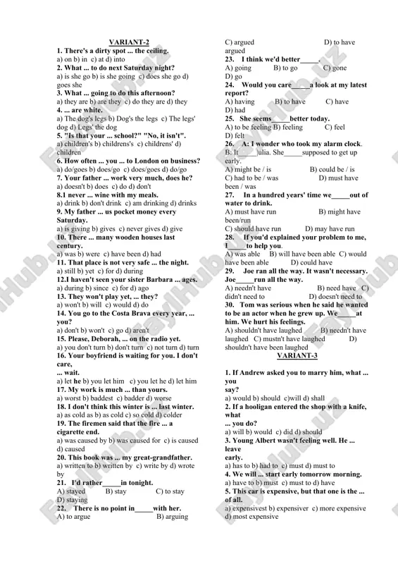 ) during c) for d) in 24._____i was in paris. i made a lot of friends. a) while b) during c) for d) in 25. i was in hospital_____three weeks. a) while b) during c) for d) in 26. _____my stay in hospital, the nurses looked after me very well. a) while b) during c) for d) in 27. a football match lasts_____ninety minutes. a) while b) during c) for d) in 28. i hurt my leg_____i was playing football yesterday. a) while b) during c) for d) in 29. i hurt my leg_____the second half of the match. a) via b) until c) for d) in 30. traffic is always bad_____the rush hour. a) while b) during c) for d) in variant-2 1. there's a dirty spot ... the ceiling. a) on b) in c) at d) into 2. what ... to do next saturday night? a) is she …