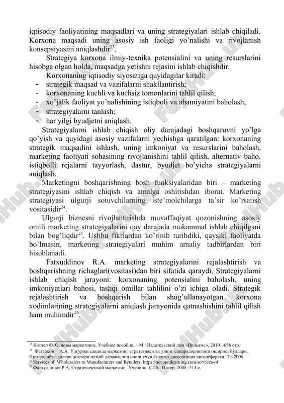 h aosida ishlab chiqiladi. korxonaning potensial imkoniyatlari va uning resurslar bilan ta’minlanganligidan kelib chiqib korxonaning 21 ibragimov r.g. marketing. darslik. t.:-“sharq”, 2002 22 belyaev v.i. marketing: osnovi teorii i praktiki: uchebnik. – m.: knorus, 2010. – 680 s. iqtisodiy faoliyatining maqsadlari va uning strategiyalari ishlab chiqiladi. korxona maqsadi uning asosiy ish faoligi yo’nalishi va rivojlanish konsepsiyasini aniqlashdir23. strategiya korxona ilmiy-texnika potensialini va uning resurslarini hisobga olgan holda, maqsadga yetishni rejasini ishlab chiqishdir. korxonaning iqtisodiy siyosatiga quyidagilar kiradi: · strategik maqsad va vazifalarni shakllantirish; · korxonaning kuchli va kuchsiz tomonlarini tahlil qilish; · xo’jalik faoliyat yo’nalishining istiqboli va ahamiyatini baholash; · strategiyalarni tanlash; · har yilgi byudjetni aniqlash. strategiyalarni ishlab chiqish oliy darajadagi boshqaruvni yo’lga qo’yish va quyidagi asosiy vazifalarni yechishga qaratilgan: korxonaning strategik maqsadini ishlash, uning imkoniyat va resurslarini baholash, marketing faoliyati sohasining rivojlanishini tahlil qilish, alternativ baho, istiqbolli rejalarni tayyorlash, dastur, byudjet bo’yicha strategiyalarni aniqlash. marketingni boshqarishning bosh funksiyalaridan …