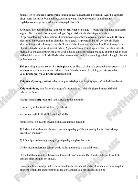 riptografiya bundan kuchliroq parolni uzluksiz o‘zgartirish imkonini beradigan protseduralarni ham ta’minlaydi. kriptografiya sohasidagi oxirgi yutuqlardan biri - raqamli signatura - maxsus xossa bilan axborotni to‘ldirish yordamida yaxlitlikni ta’minlovchi usul, bunda axborot uning muallifi bergan ochiq kalit ma’lum bo‘lgandagina tekshirilishi mumkin. ushbu usul maxfiy kalit yordamida yaxlitlik tekshiriladigan ma’lum usullaran ko‘proq afzalliklarga ega. kriptografiya usullarini qo‘llashning ba’zi birlarini ko‘rib chiqamiz. uzataladigan axborotning ma’nosini yashirish uchun ikki xil o‘zgartirishlar qo‘llaniladi: kodlashtirish va shifrlash. kodlashtirish uchun tez-tez ishlatiladigan iboralar to‘plamini o‘z ichiga oluvchi kitob yoki jadvallardan foydalaniladi. bu iboralardan har biriga, ko‘p hollarda, raqamlar to‘plami bilan beriladigan ixtiyoriy tanlangan kodli so‘z to‘g‘ri keladi. axborotni kodlash uchun xuddi shunday kitob yoki jadval talab qilinadi. kodlashtiruvchi kitob yoki jadval ixtiyoriy kriptografik o‘zgartirishga misol bo‘ladi. kodlashtirishning axborot texnologiyasiga mos talablar — qatorli ma’lumotlarni sonli ma’lumotlarga aylantirish va aksincha o‘zgartirishlarni bajara bilish. kodlashtirish kitobini tezkor hamda tashqi xotira qurilmalarida amalga oshirish mumkin, lekin bunday tez va ishonchli …